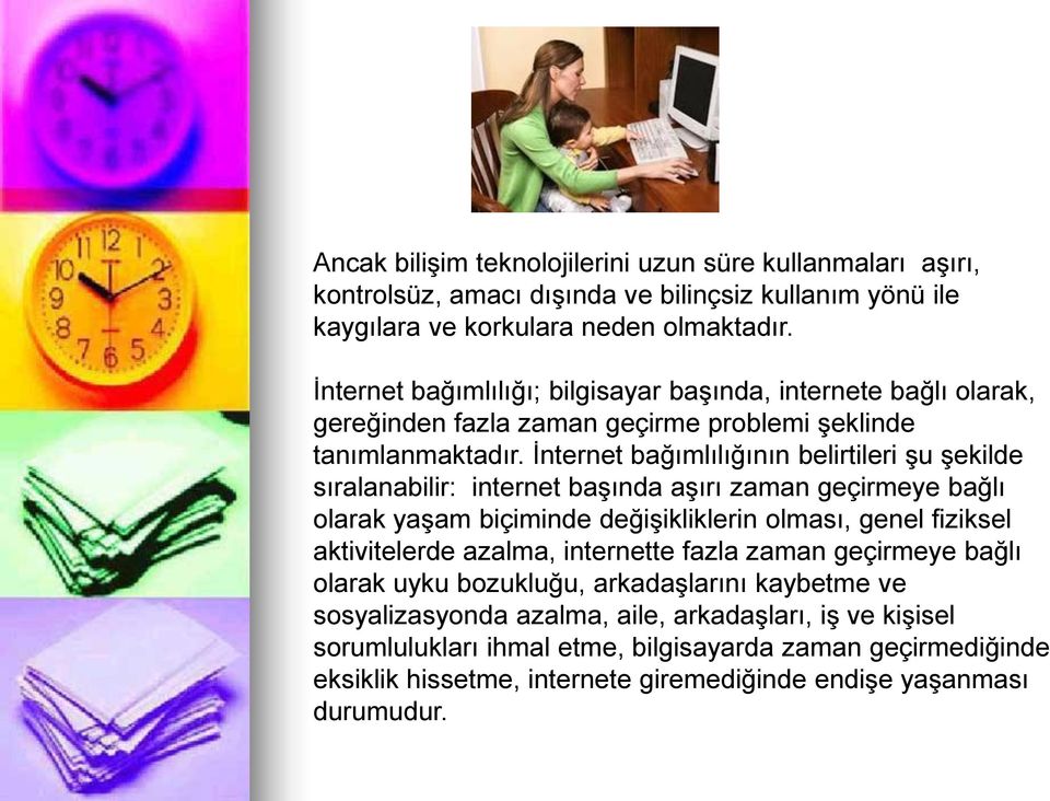 İnternet bağımlılığının belirtileri şu şekilde sıralanabilir: internet başında aşırı zaman geçirmeye bağlı olarak yaşam biçiminde değişikliklerin olması, genel fiziksel aktivitelerde