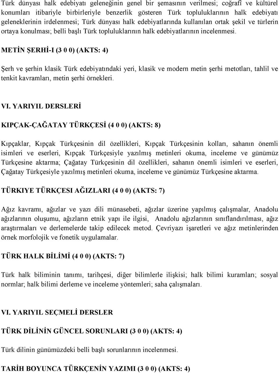 METİN ŞERHİ-I (3 0 0) (AKTS: 4) Şerh ve şerhin klasik Türk edebiyatındaki yeri, klasik ve modern metin şerhi metotları, tahlil ve tenkit kavramları, metin şerhi örnekleri. VI.