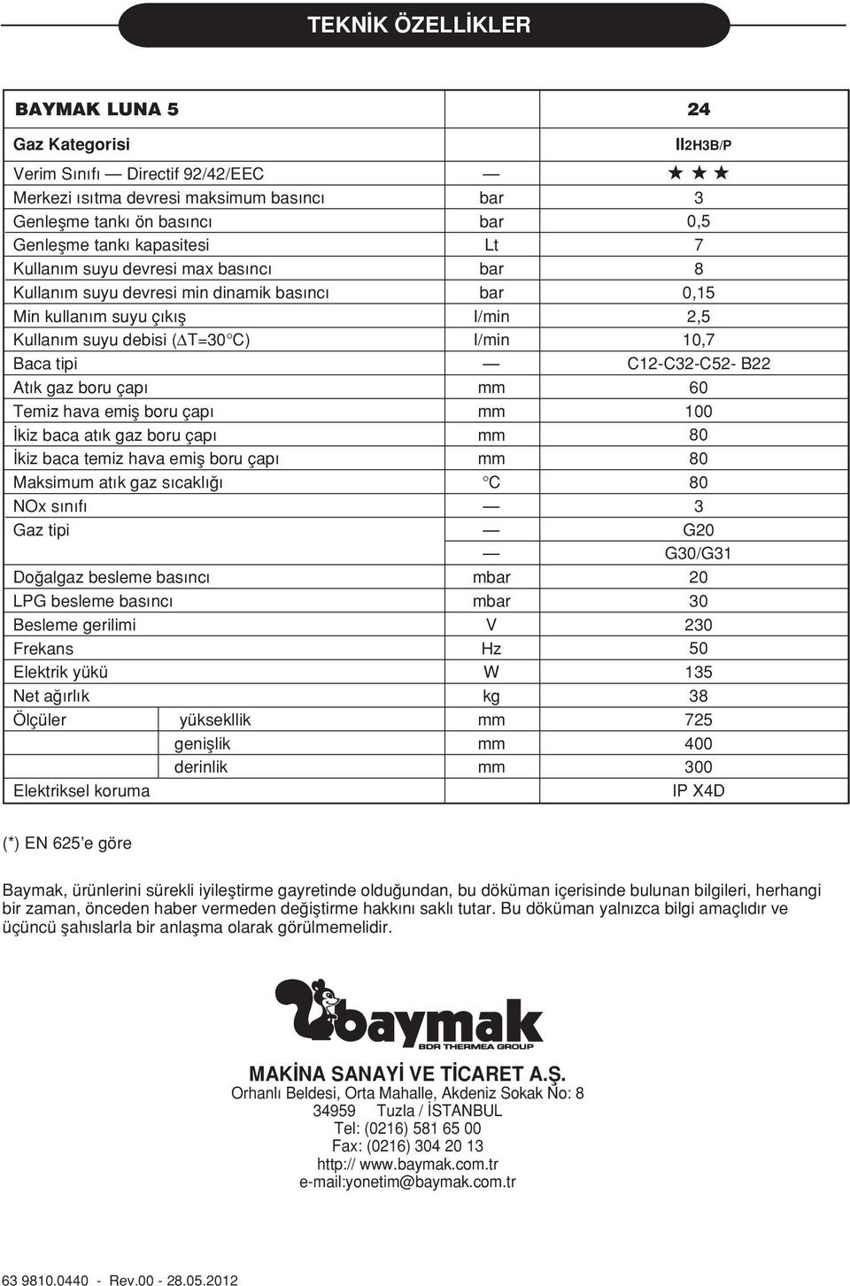 temiz hava emifl boru çap Maksimum atık gaz sıcaklı ı NOx sınıfı Gaz tipi Do algaz besleme basıncı LPG besleme basıncı Besleme gerilimi Frekans Elektrik yükü Net a ırlık Ölçüler yüksekllik genifllik