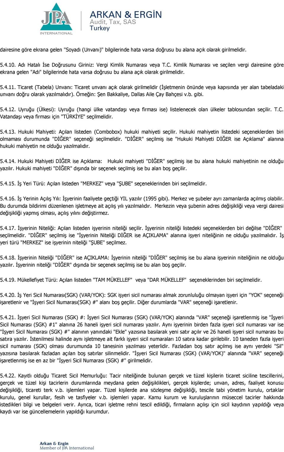 Ticaret (Tabela) Unvanı: Ticaret unvanı açık olarak girilmelidir (İşletmenin önünde veya kapısında yer alan tabeladaki unvanı doğru olarak yazılmalıdır).