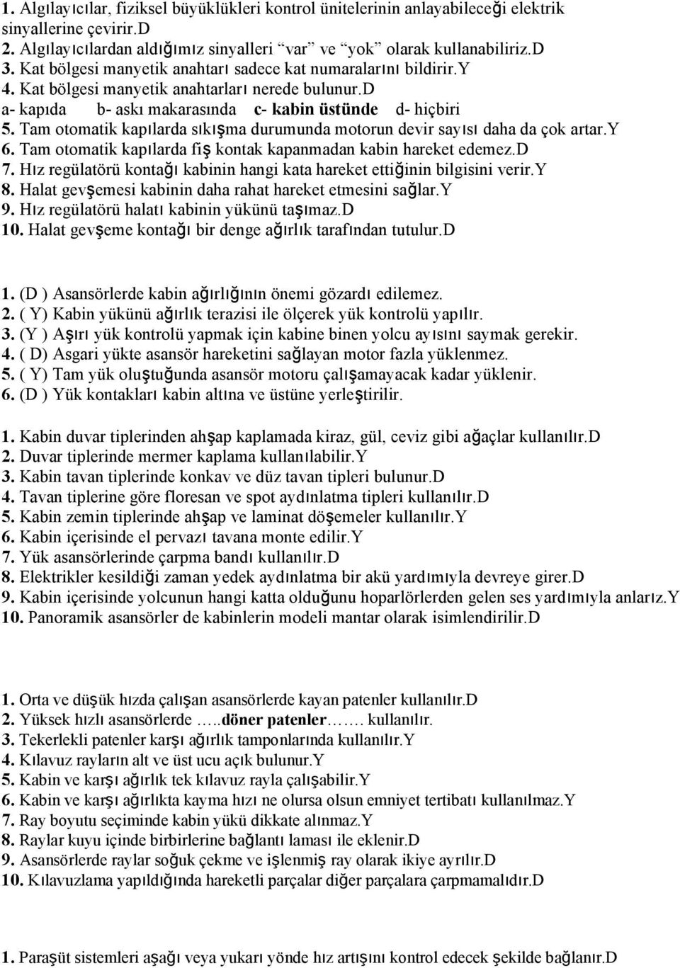 Tam otomatik kapılarda sıkışma durumunda motorun devir sayısı daha da çok artar.y 6. Tam otomatik kapılarda fiş kontak kapanmadan kabin hareket edemez.d 7.