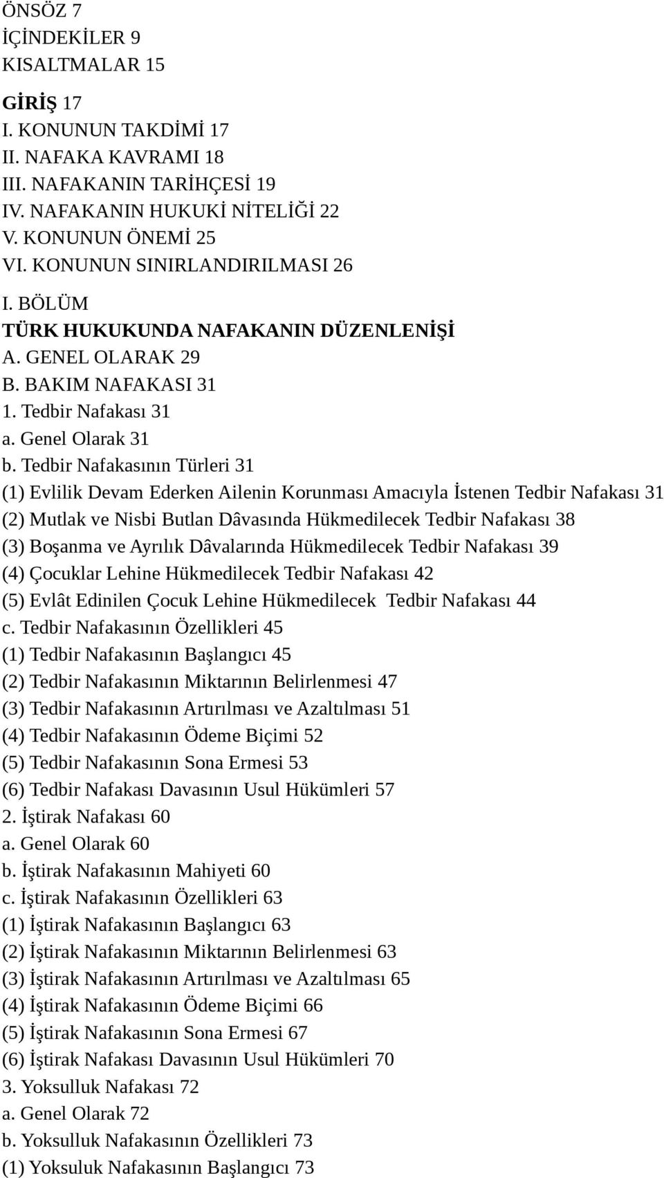 Tedbir Nafakasının Türleri 31 (1) Evlilik Devam Ederken Ailenin Korunması Amacıyla İstenen Tedbir Nafakası 31 (2) Mutlak ve Nisbi Butlan Dâvasında Hükmedilecek Tedbir Nafakası 38 (3) Boşanma ve