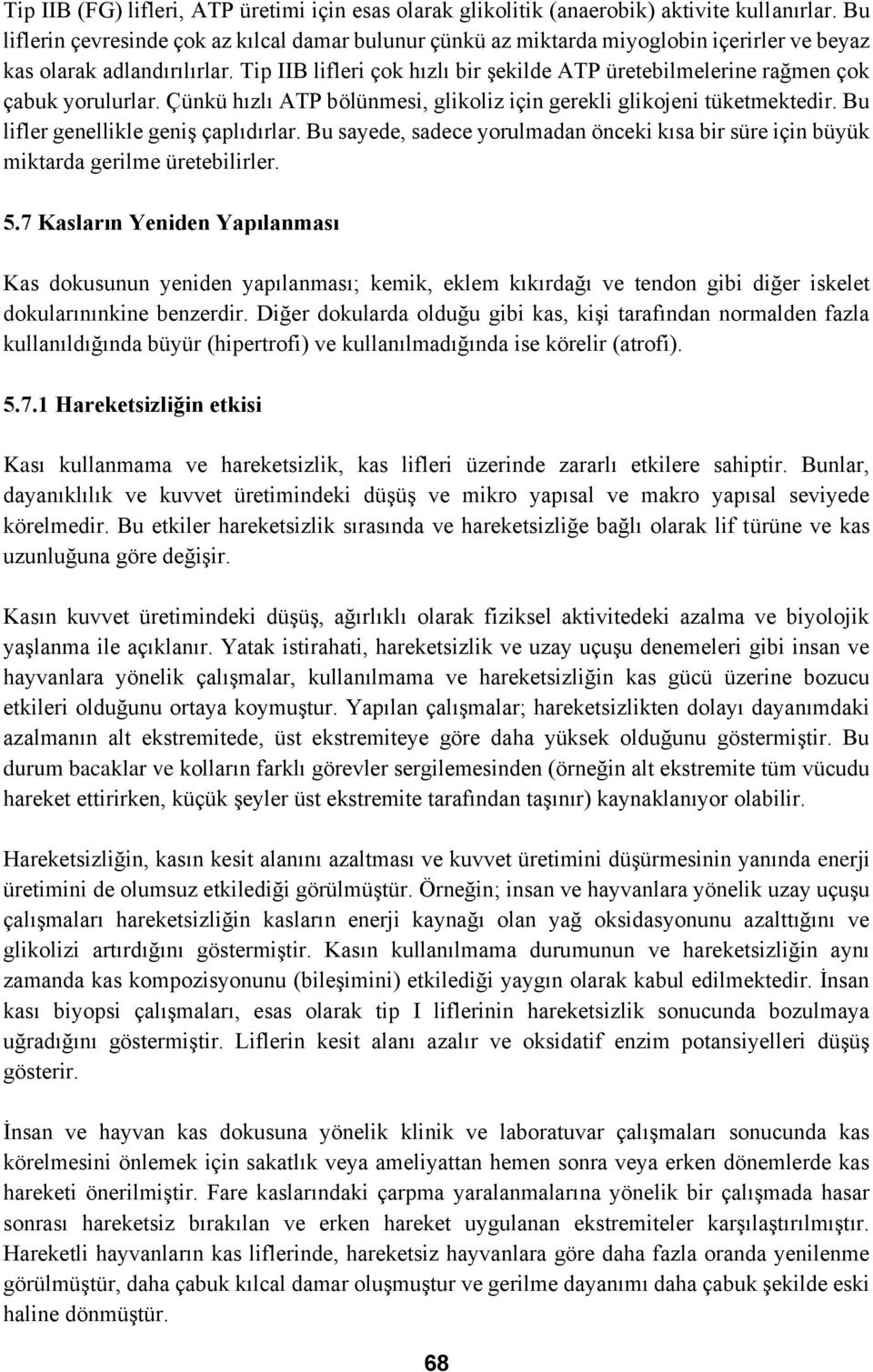 Tip IIB lifleri çok hızlı bir şekilde ATP üretebilmelerine rağmen çok çabuk yorulurlar. Çünkü hızlı ATP bölünmesi, glikoliz için gerekli glikojeni tüketmektedir.