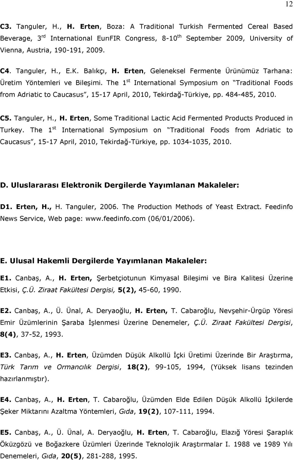 The 1 st International Symposium on Traditional Foods from Adriatic to Caucasus, 15-17 April, 2010, Tekirdağ-Türkiye, pp. 484-485, 2010. C5. Tanguler, H.