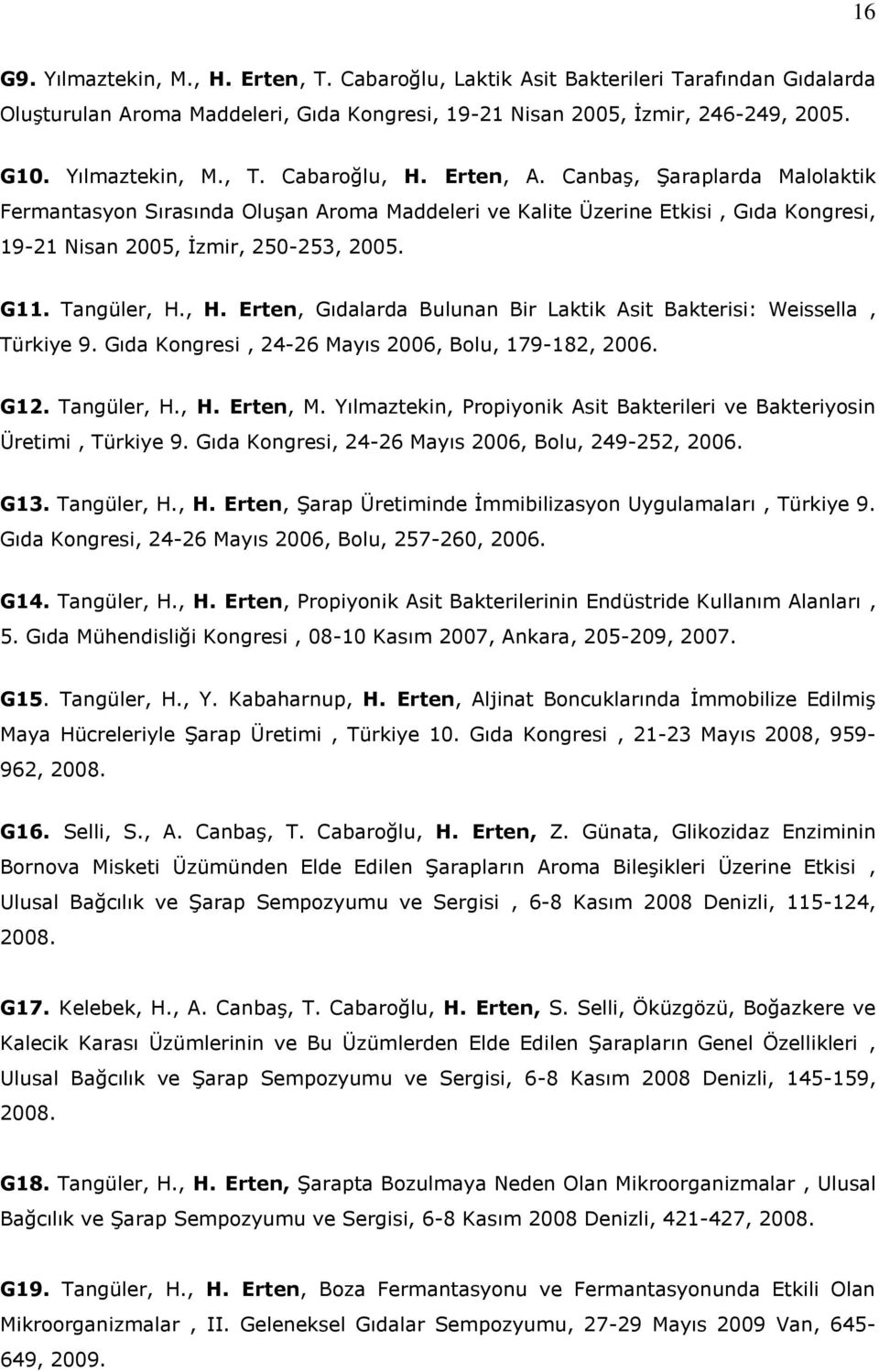 , H. Erten, Gıdalarda Bulunan Bir Laktik Asit Bakterisi: Weissella, Türkiye 9. Gıda Kongresi, 24-26 Mayıs 2006, Bolu, 179-182, 2006. G12. Tangüler, H., H. Erten, M.