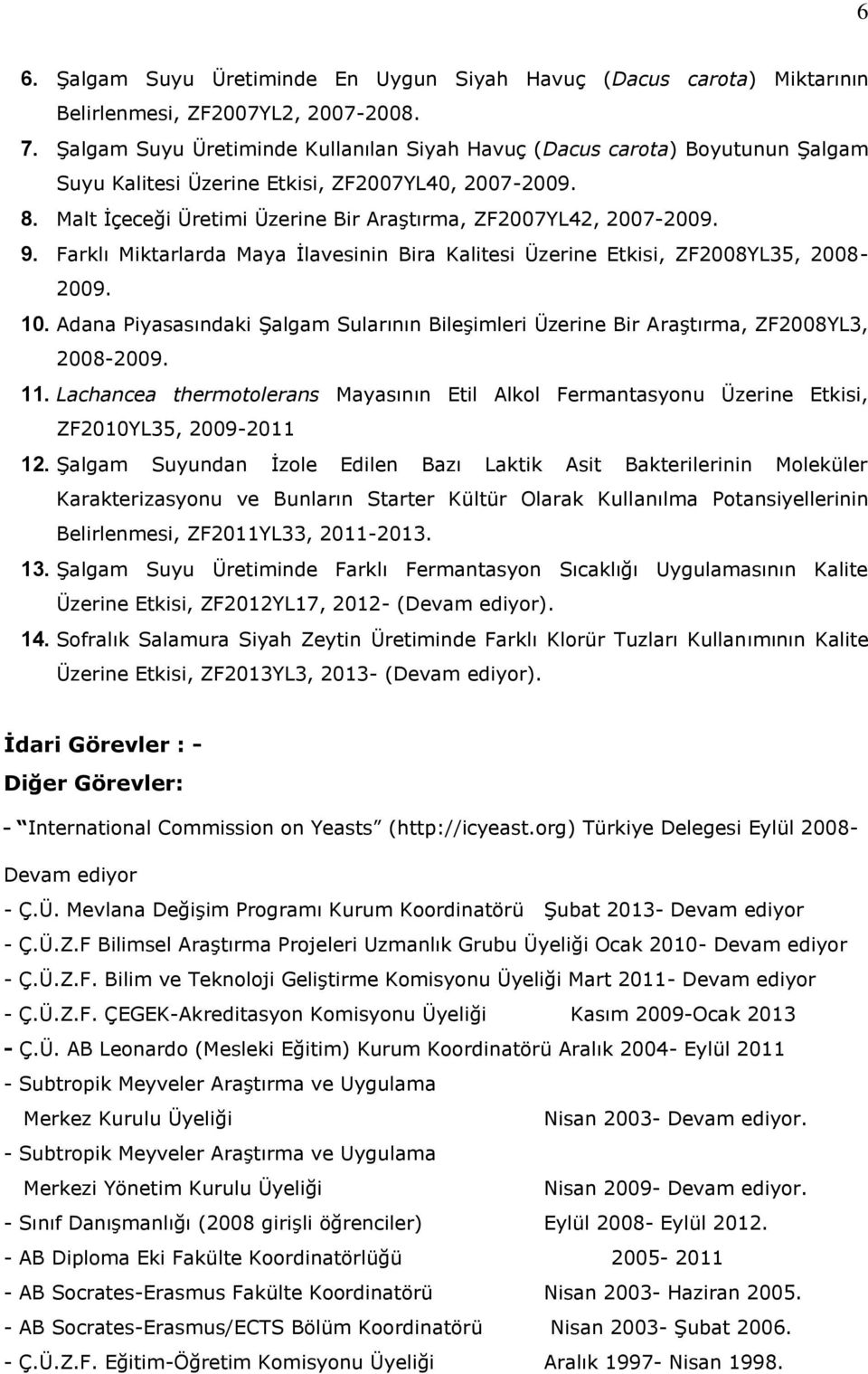 9. Farklı Miktarlarda Maya İlavesinin Bira Kalitesi Üzerine Etkisi, ZF2008YL35, 2008-2009. 10. Adana Piyasasındaki Şalgam Sularının Bileşimleri Üzerine Bir Araştırma, ZF2008YL3, 2008-2009. 11.