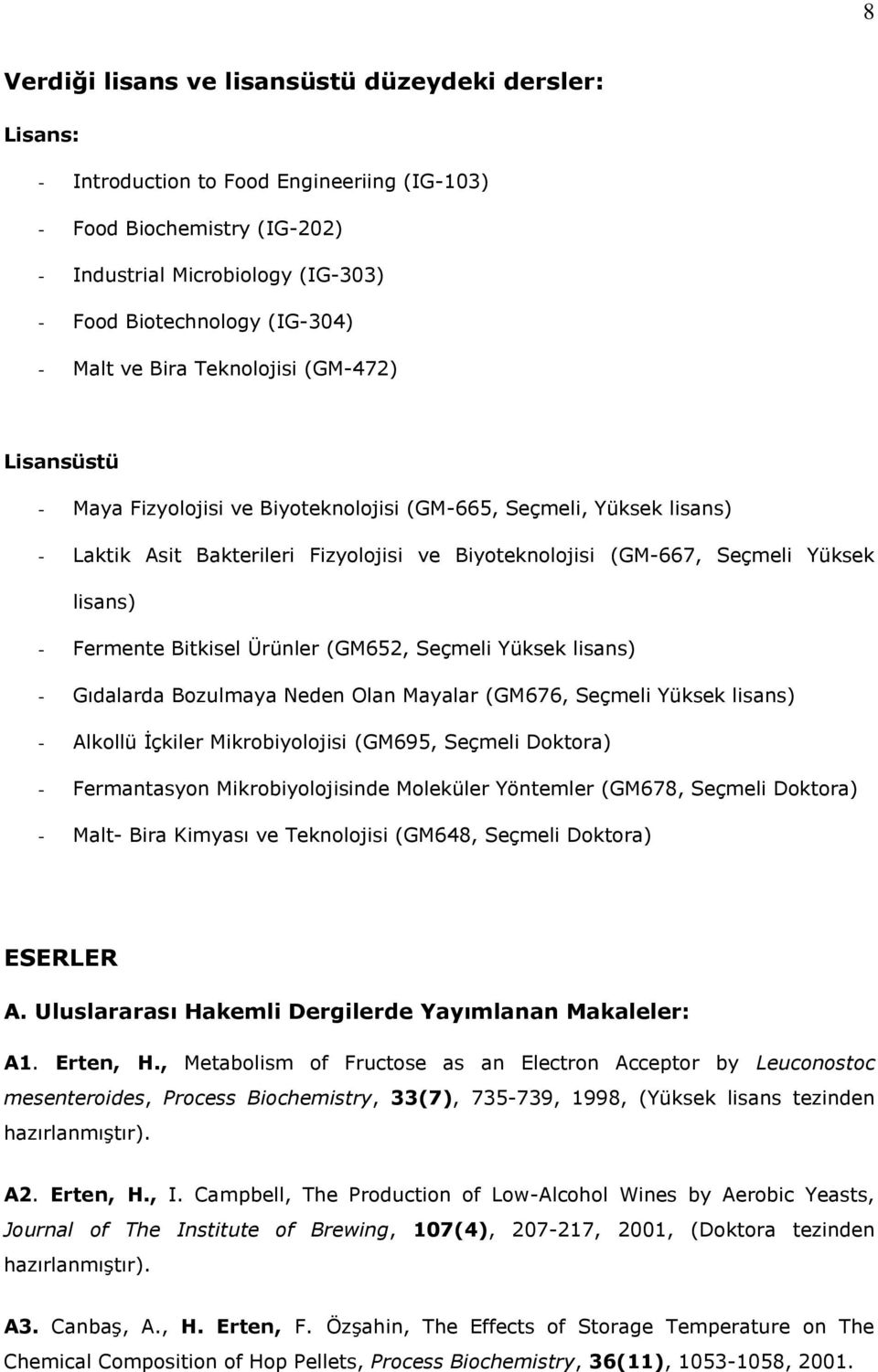 lisans) - Fermente Bitkisel Ürünler (GM652, Seçmeli Yüksek lisans) - Gıdalarda Bozulmaya Neden Olan Mayalar (GM676, Seçmeli Yüksek lisans) - Alkollü İçkiler Mikrobiyolojisi (GM695, Seçmeli Doktora) -