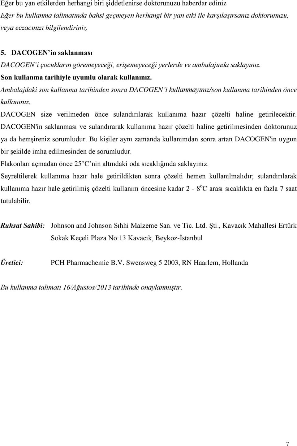 Ambalajdaki son kullanma tarihinden sonra DACOGEN i kullanmayınız/son kullanma tarihinden önce kullanınız. DACOGEN size verilmeden önce sulandırılarak kullanıma hazır çözelti haline getirilecektir.