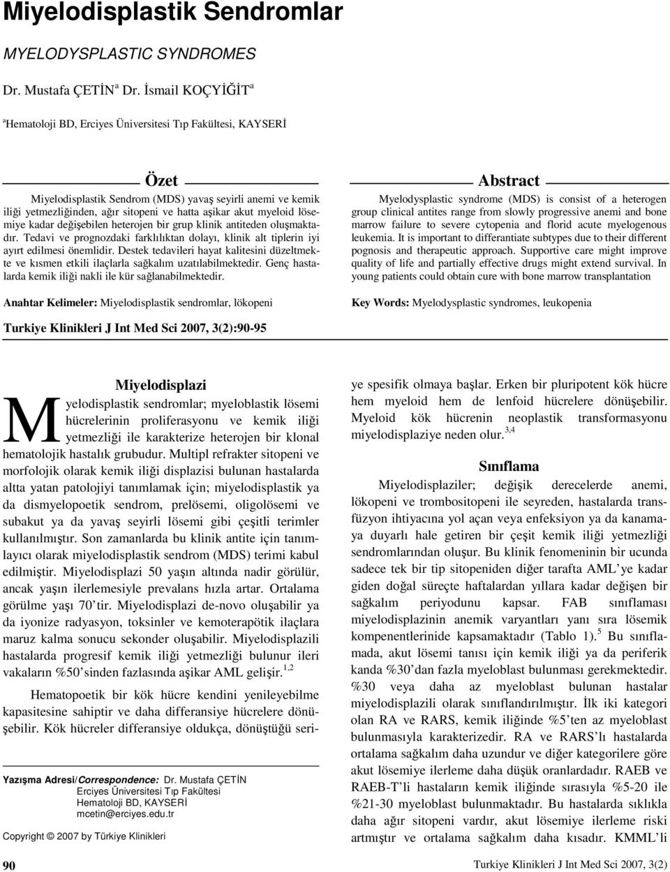 akut myeloid lösemiye kadar değişebilen heterojen bir grup klinik antiteden oluşmaktadır. Tedavi ve prognozdaki farklılıktan dolayı, klinik alt tiplerin iyi ayırt edilmesi önemlidir.