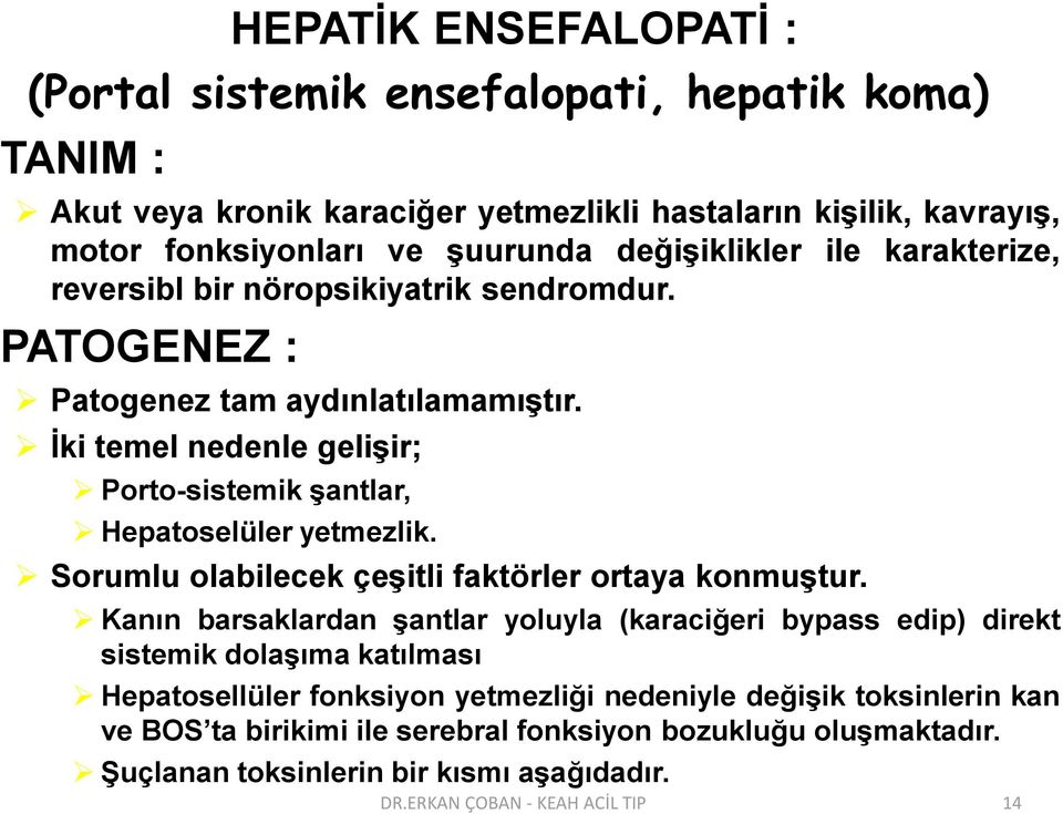 İki temel nedenle gelişir; Porto-sistemik şantlar, Hepatoselüler yetmezlik. Sorumlu olabilecek çeşitli faktörler ortaya konmuştur.