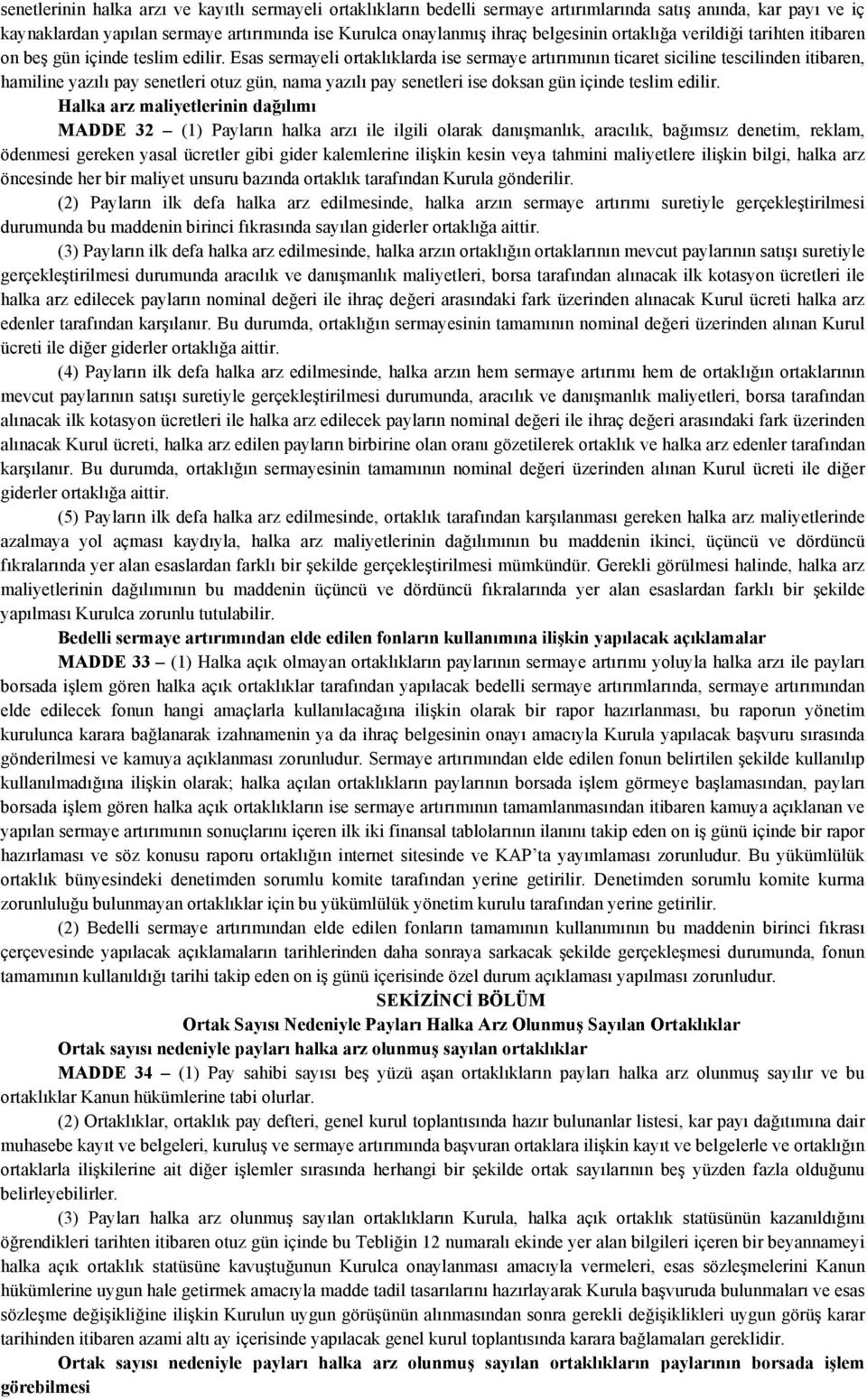 Esas sermayeli ortaklıklarda ise sermaye artırımının ticaret siciline tescilinden itibaren, hamiline yazılı pay senetleri otuz gün, nama yazılı pay senetleri ise doksan gün içinde teslim edilir.