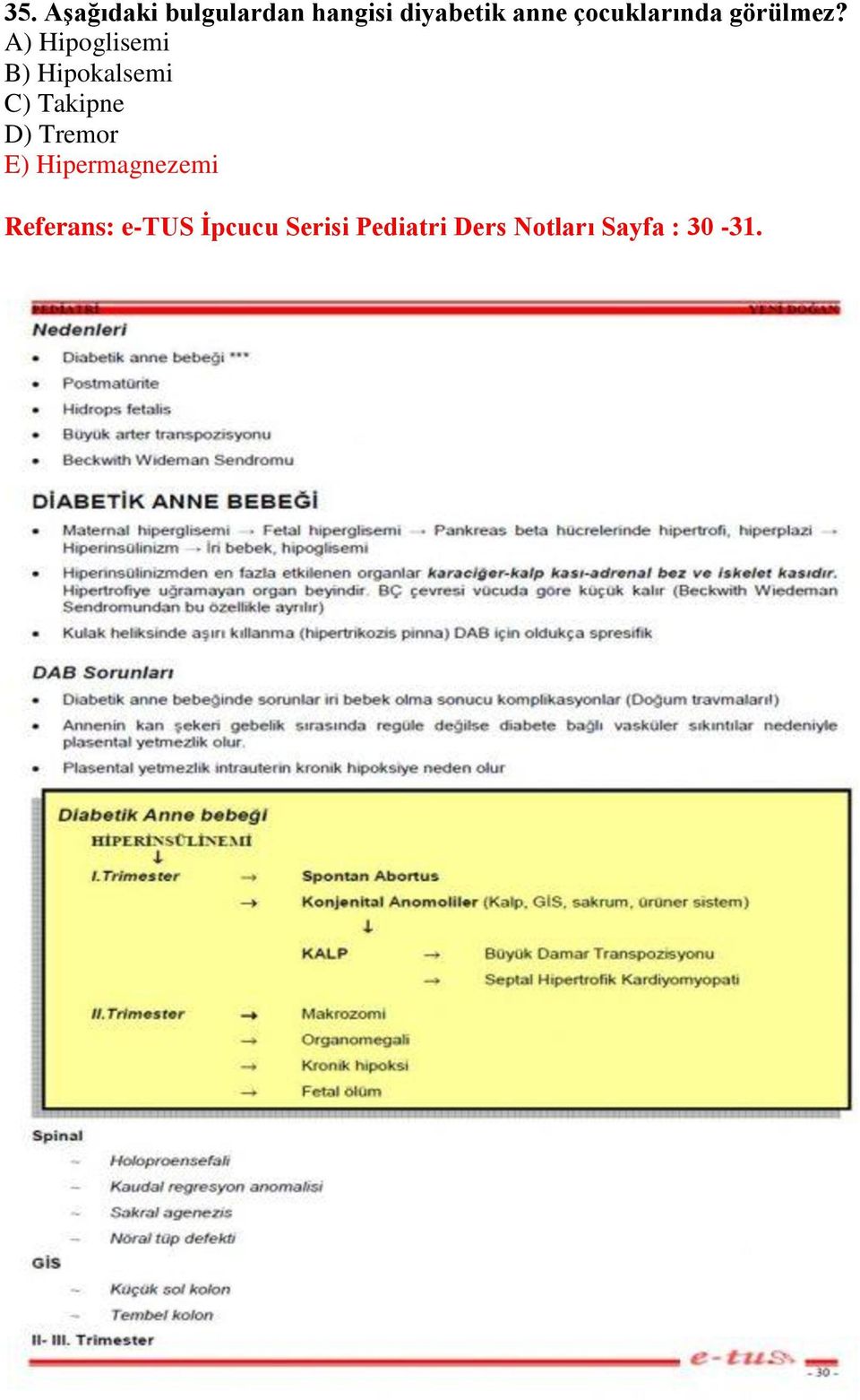 A) Hipoglisemi B) Hipokalsemi C) Takipne D) Tremor