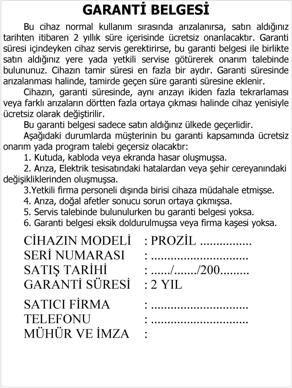 Cihazın tamir süresi en fazla bir aydır. Garanti süresinde arızalanması halinde, tamirde geçen süre garanti süresine eklenir.