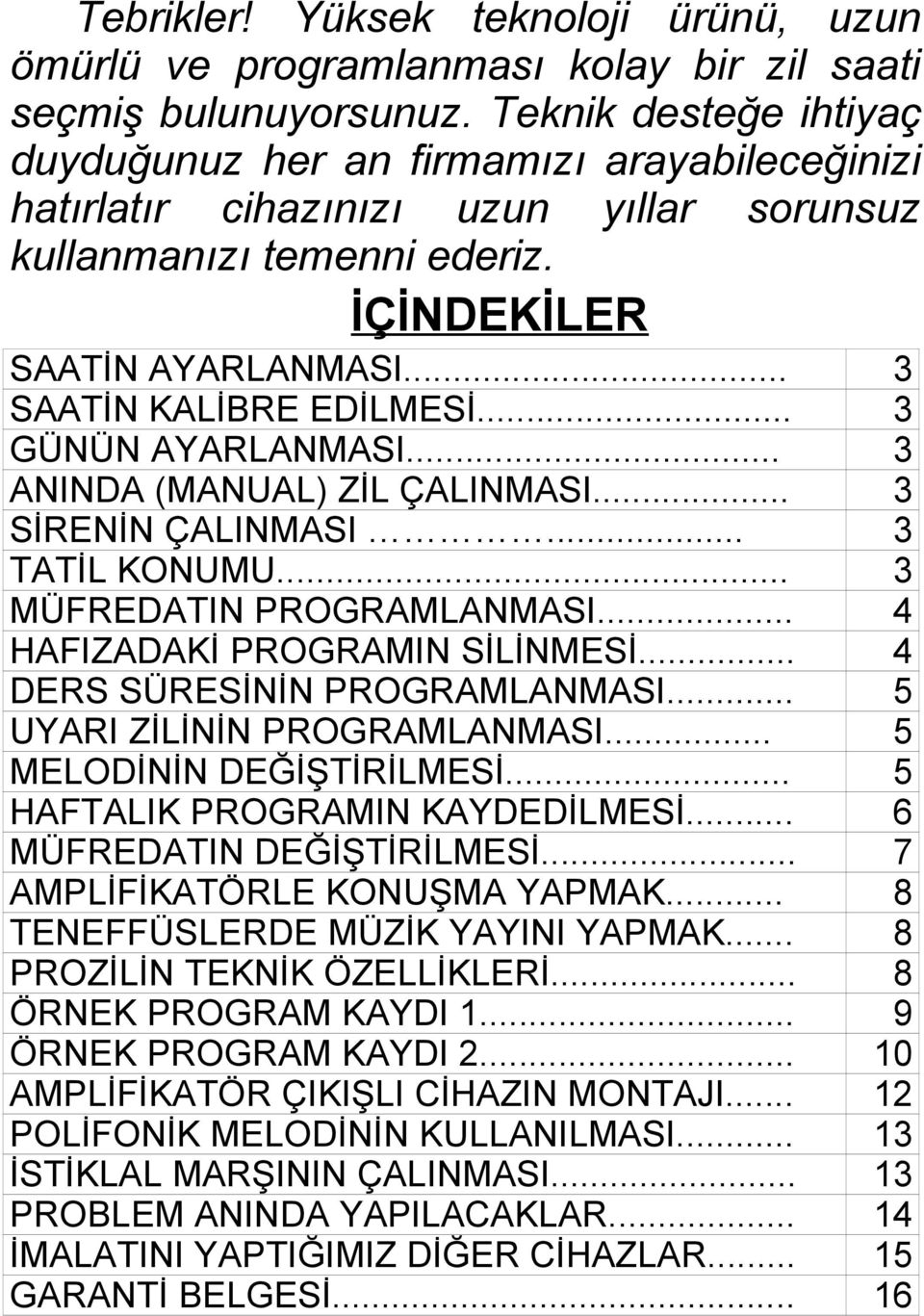 .. GÜNÜN AYARLANMASI... ANINDA (MANUAL) ZİL ÇALINMASI... SİRENİN ÇALINMASI... TATİL KONUMU... MÜFREDATIN PROGRAMLANMASI... HAFIZADAKİ PROGRAMIN SİLİNMESİ... DERS SÜRESİNİN PROGRAMLANMASI.