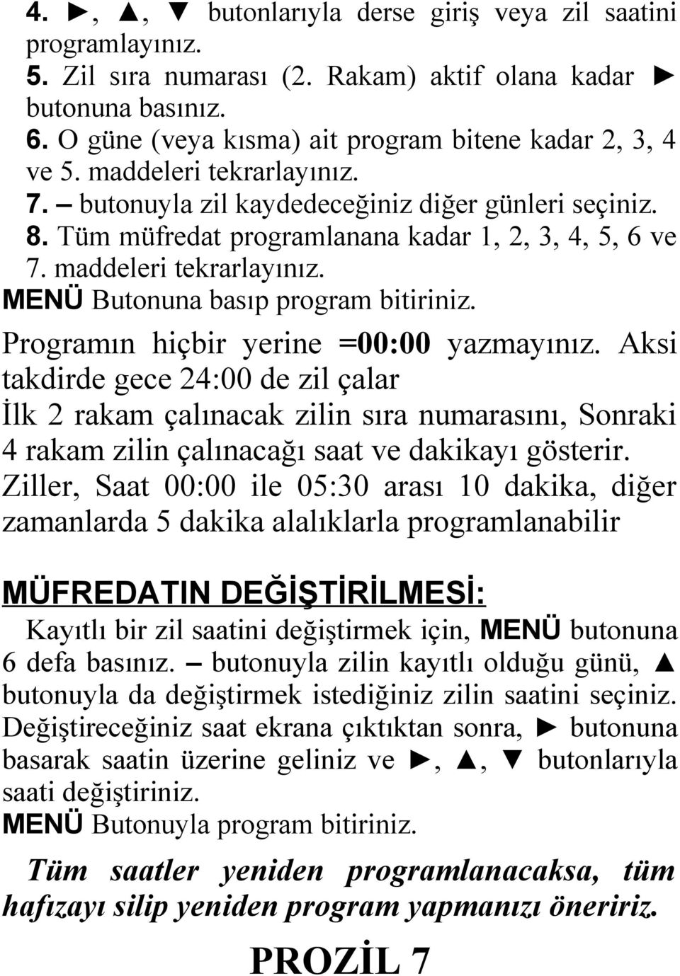 MENÜ Butonuna basıp program bitiriniz. Programın hiçbir yerine =00:00 yazmayınız.