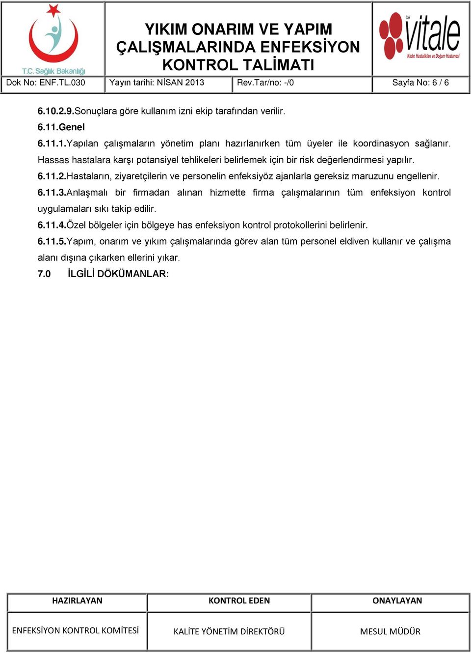 Anlaşmalı bir firmadan alınan hizmette firma çalışmalarının tüm enfeksiyon kontrol uygulamaları sıkı takip edilir. 6.11.4.Özel bölgeler için bölgeye has enfeksiyon kontrol protokollerini belirlenir.