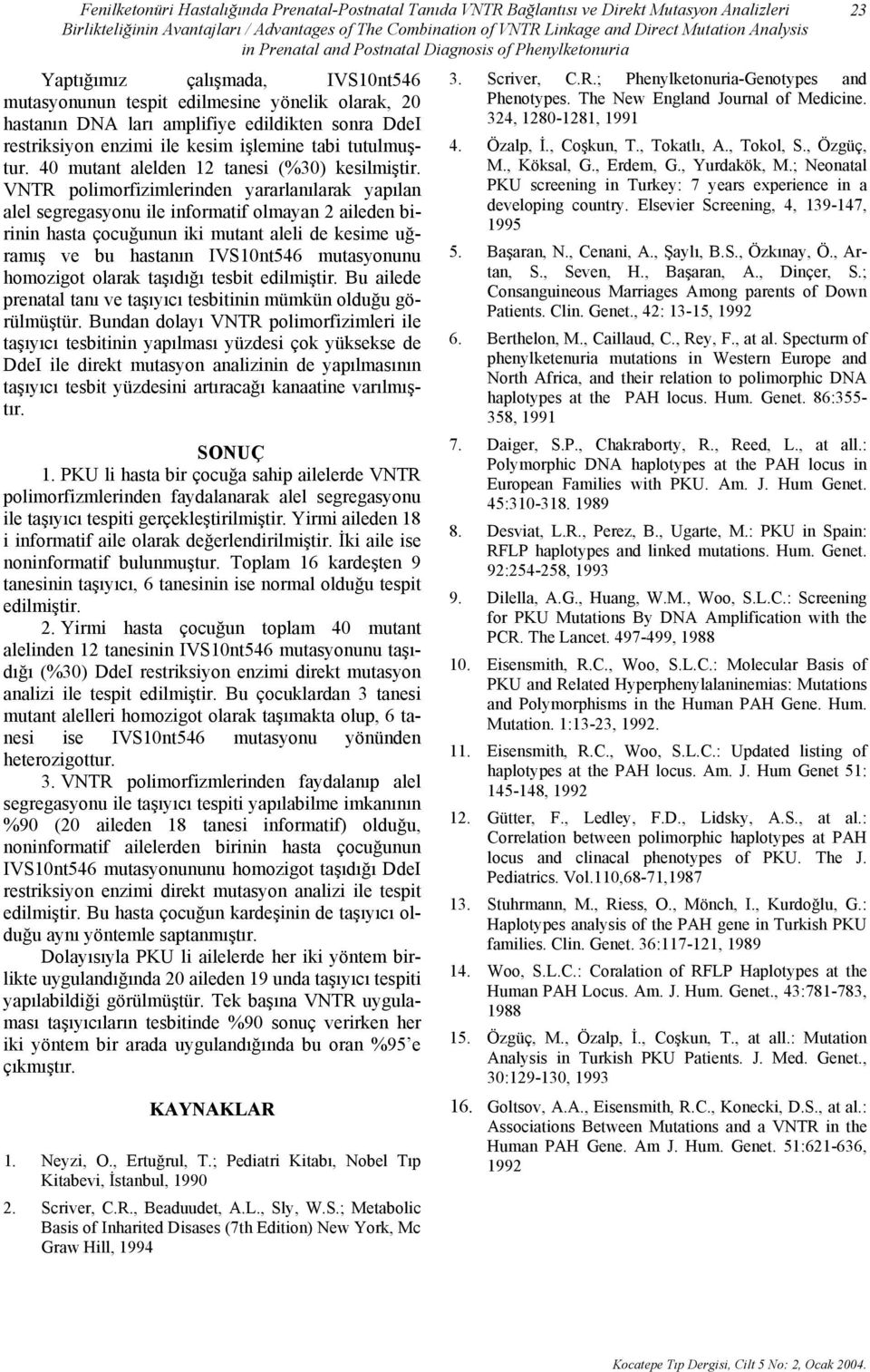 restriksiyon enzimi ile kesim işlemine tabi tutulmuştur. 40 mutant alelden 12 tanesi (%30) kesilmiştir.