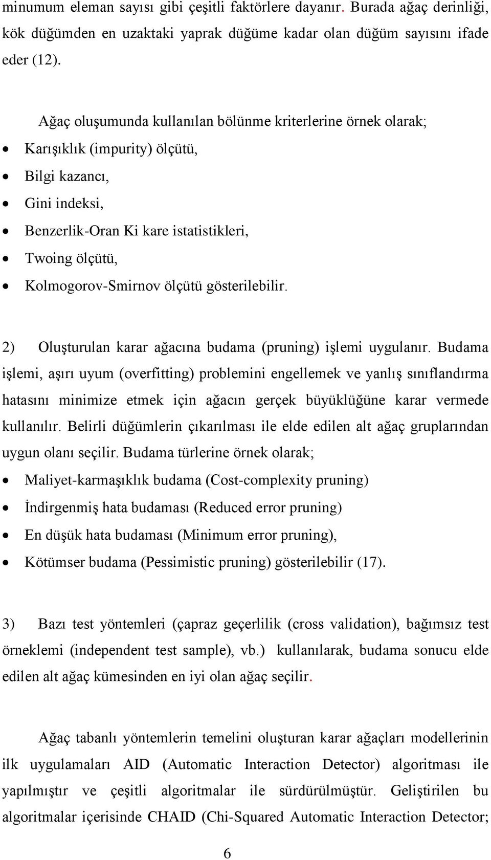 ölçütü gösterilebilir. 2) Oluşturulan karar ağacına budama (pruning) işlemi uygulanır.