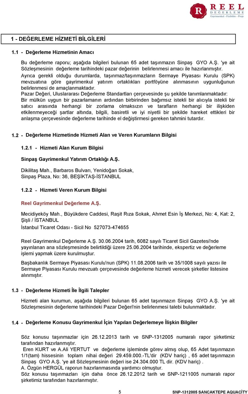 Ayrıca gerekli olduğu durumlarda, taşınmaz/taşınmazların Sermaye Piyasası Kurulu (SPK) mevzuatına göre gayrimenkul yatırım ortaklıkları portföyüne alınmasının uygunluğunun belirlenmesi de