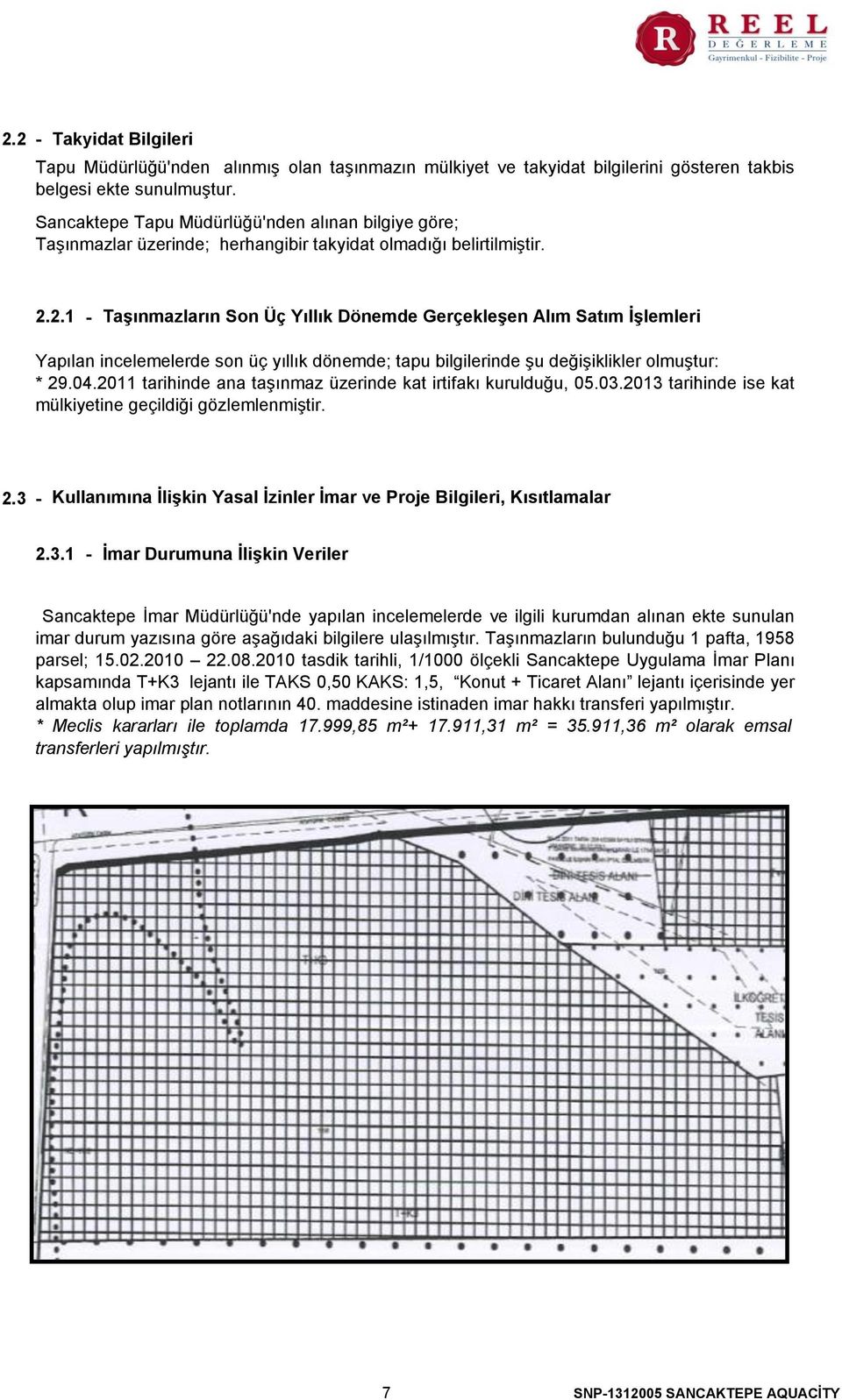 2.1 - Taşınmazların Son Üç Yıllık Dönemde Gerçekleşen Alım Satım İşlemleri Yapılan incelemelerde son üç yıllık dönemde; tapu bilgilerinde şu değişiklikler olmuştur 29.04.