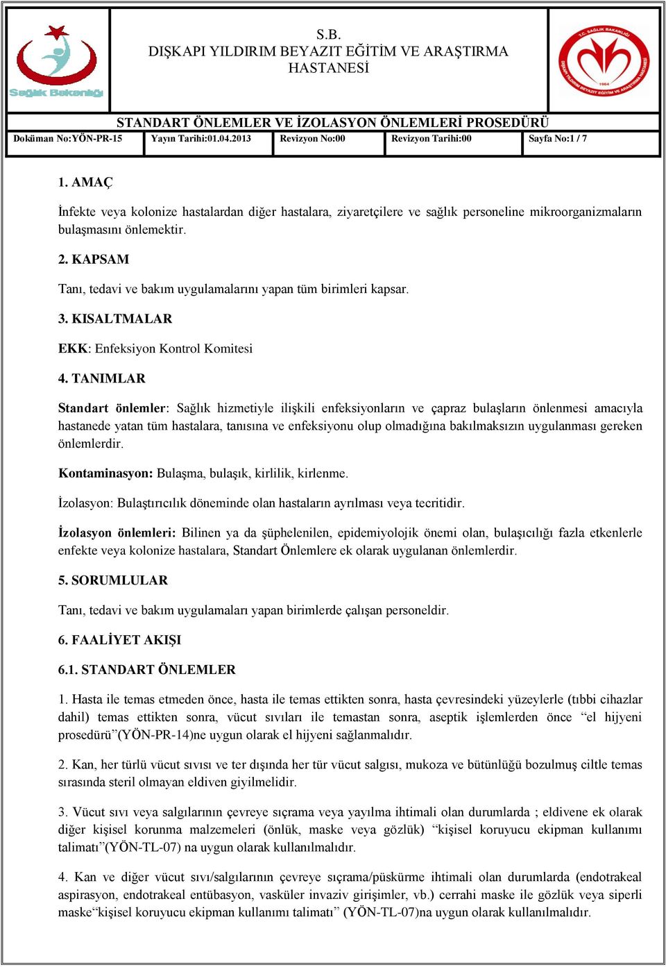 KAPSAM Tanı, tedavi ve bakım uygulamalarını yapan tüm birimleri kapsar. 3. KISALTMALAR EKK: Enfeksiyon Kontrol Komitesi 4.