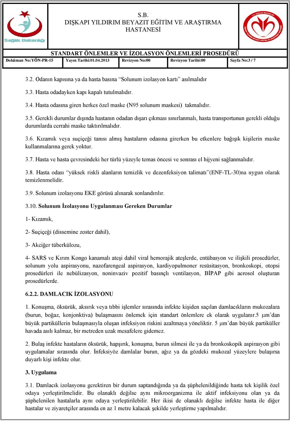 3.6. Kızamık veya suçiçeği tanısı almıģ hastaların odasına girerken bu etkenlere bağıģık kiģilerin maske kullanmalarına gerek yoktur. 3.7.