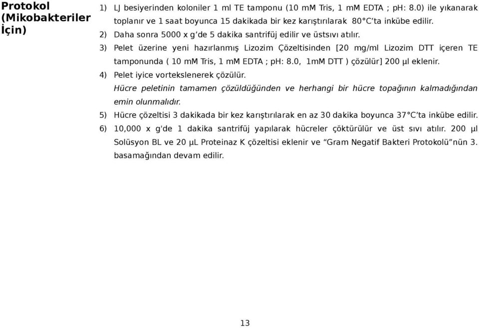 3) Pelet üzerine yeni hazırlanmış Lizozim Çözeltisinden [20 mg/ml Lizozim DTT içeren TE tamponunda ( 10 mm Tris, 1 mm EDTA ; ph: 8.0, 1mM DTT ) çözülür] 200 µl eklenir.