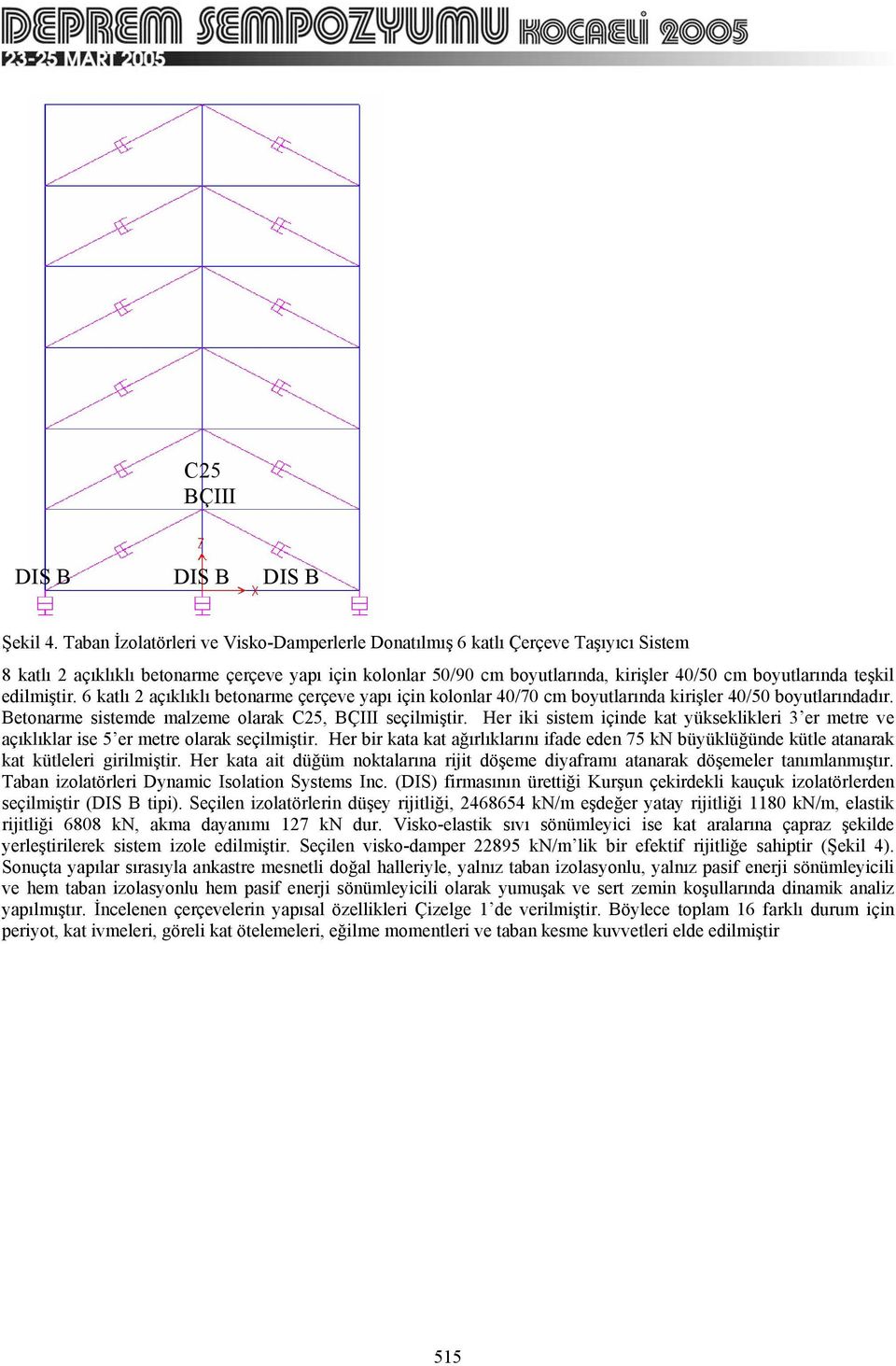 teşkil edilmiştir. 6 katlı 2 açıklıklı betonarme çerçeve yapı için kolonlar 40/70 cm boyutlarında kirişler 40/50 boyutlarındadır. Betonarme sistemde malzeme olarak C25, BÇIII seçilmiştir.