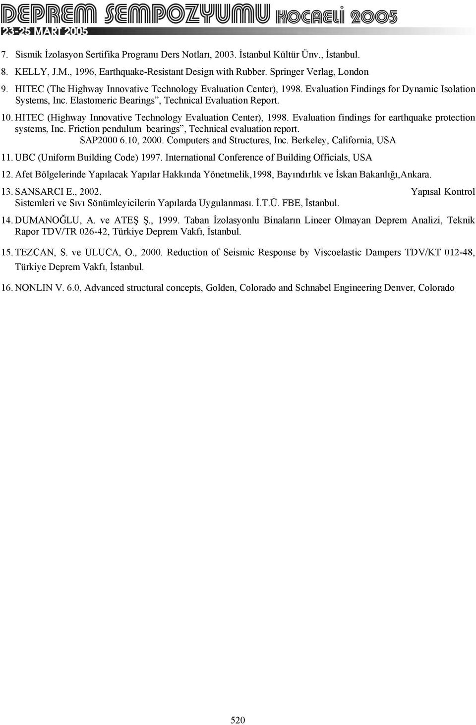 HITEC (Highway Innovative Technology Evaluation Center), 1998. Evaluation findings for earthquake protection systems, Inc. Friction pendulum bearings, Technical evaluation report. SAP2000 6.10, 2000.