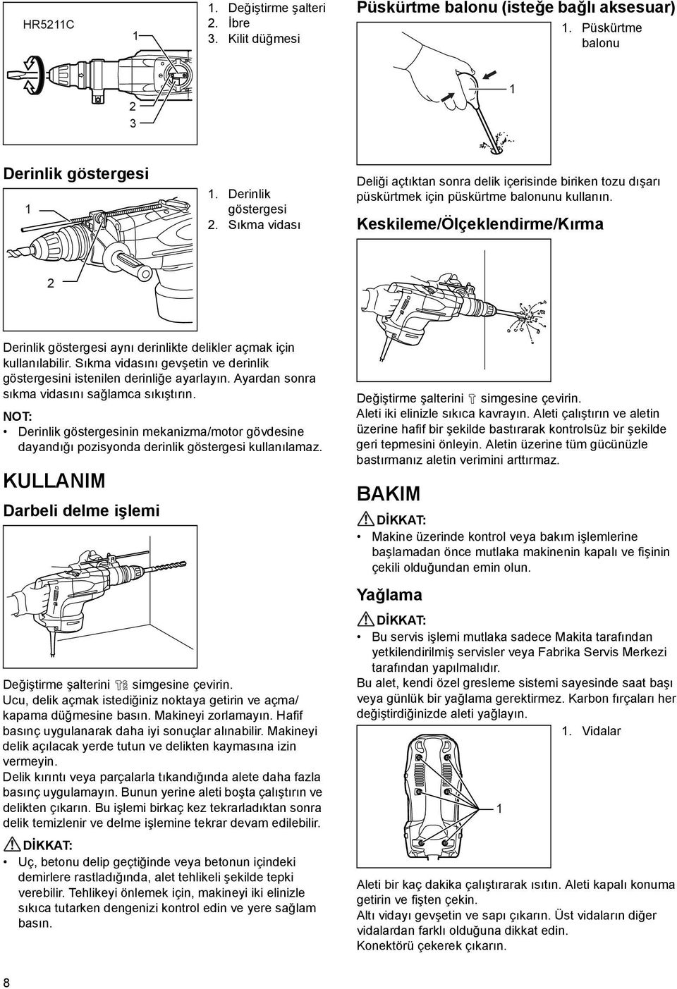 Keskileme/Ölçeklendirme/Kırma Derinlik göstergesi aynı derinlikte delikler açmak için kullanılabilir. Sıkma vidasını gevşetin ve derinlik göstergesini istenilen derinliğe ayarlayın.