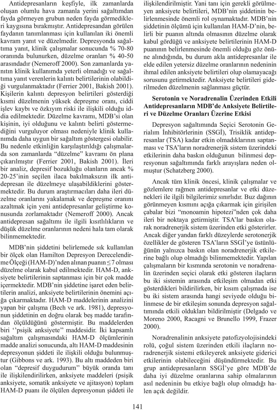 Depresyonda sağaltıma yanıt, klinik çalışmalar sonucunda % 70-80 oranında bulunurken, düzelme oranları % 40-50 arasındadır (Nemeroff 2000).