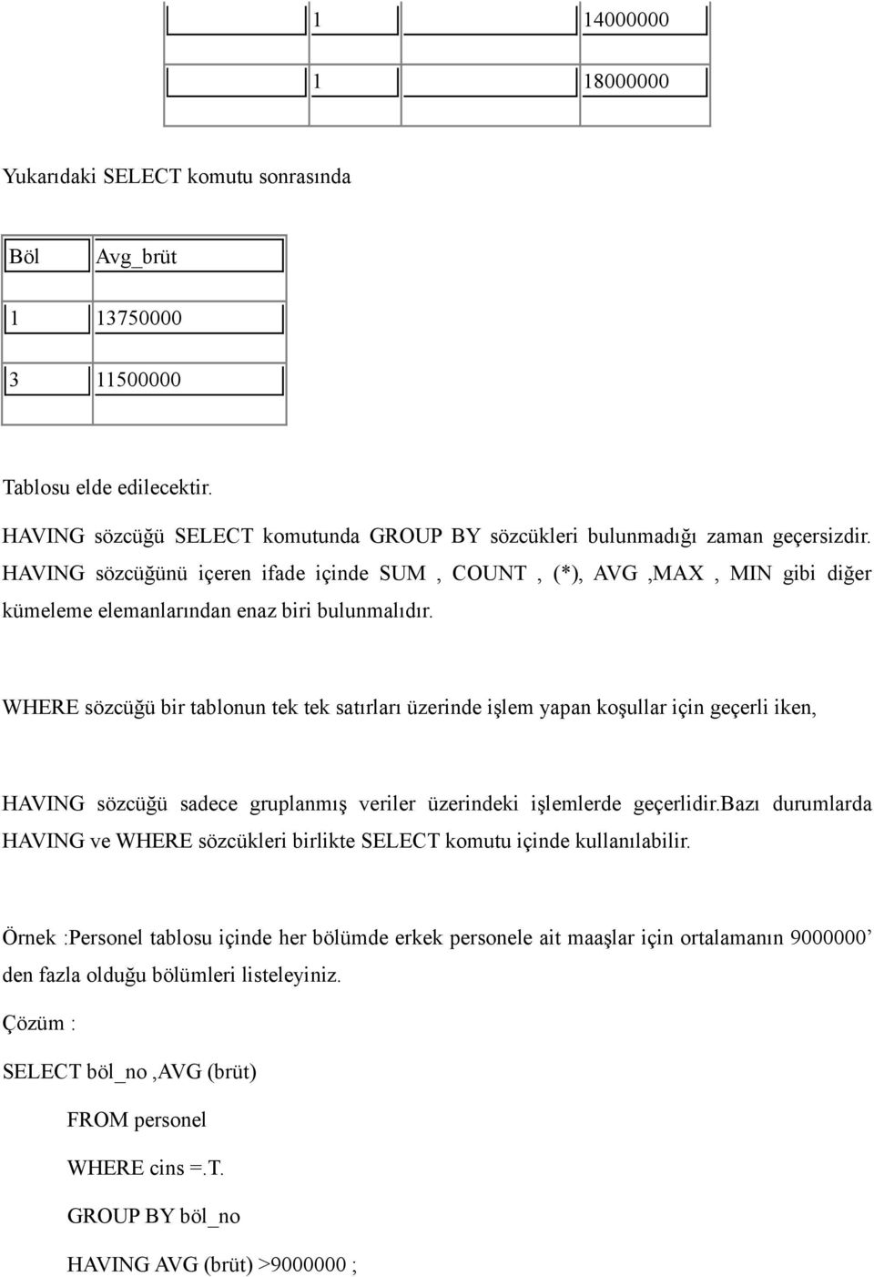 HAVING sözcüğünü içeren ifade içinde SUM, COUNT, (*), AVG,MAX, MIN gibi diğer kümeleme elemanlarından enaz biri bulunmalıdır.