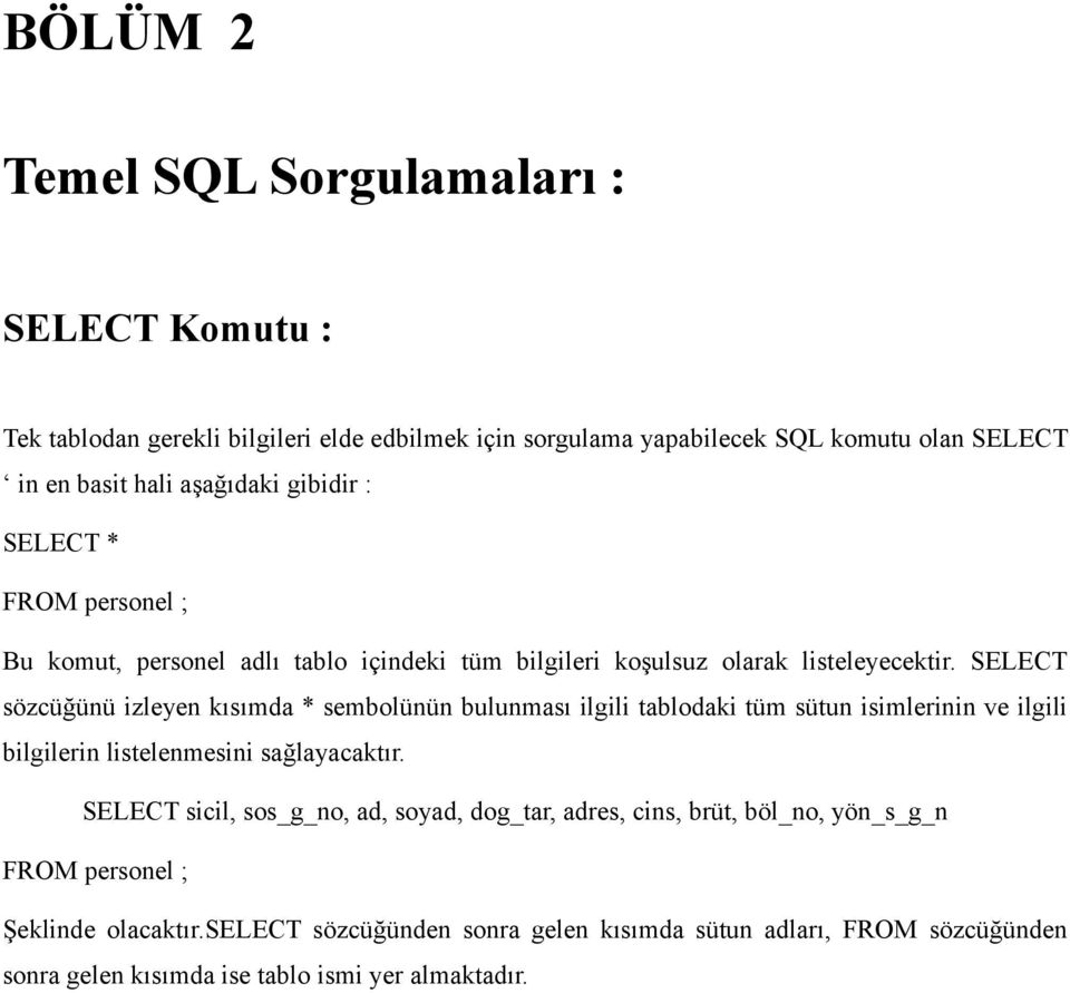 SELECT sözcüğünü izleyen kısımda * sembolünün bulunması ilgili tablodaki tüm sütun isimlerinin ve ilgili bilgilerin listelenmesini sağlayacaktır.