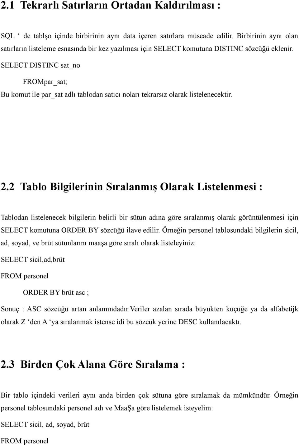 SELECT DISTINC sat_no FROMpar_sat; Bu komut ile par_sat adlı tablodan satıcı noları tekrarsız olarak listelenecektir. 2.