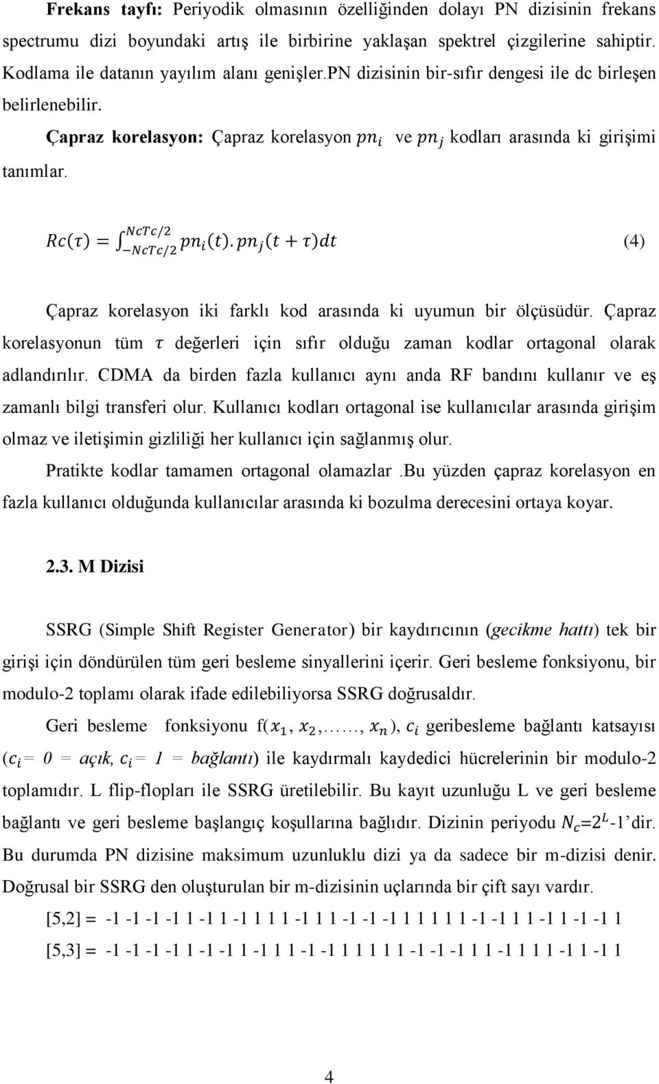 (4) Çapraz korelasyon iki farklı kod arasında ki uyumun bir ölçüsüdür. Çapraz korelasyonun tüm değerleri için sıfır olduğu zaman kodlar ortagonal olarak adlandırılır.