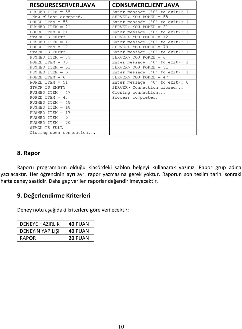 PUSHED ITEM = 12 Enter message ('0' to exit): 1 POPED ITEM = 12 SERVER> YOU POPED = 73 STACK IS EMPTY Enter message ('0' to exit): 1 PUSHED ITEM = 73 SERVER> YOU POPED = 6 POPED ITEM = 73 Enter