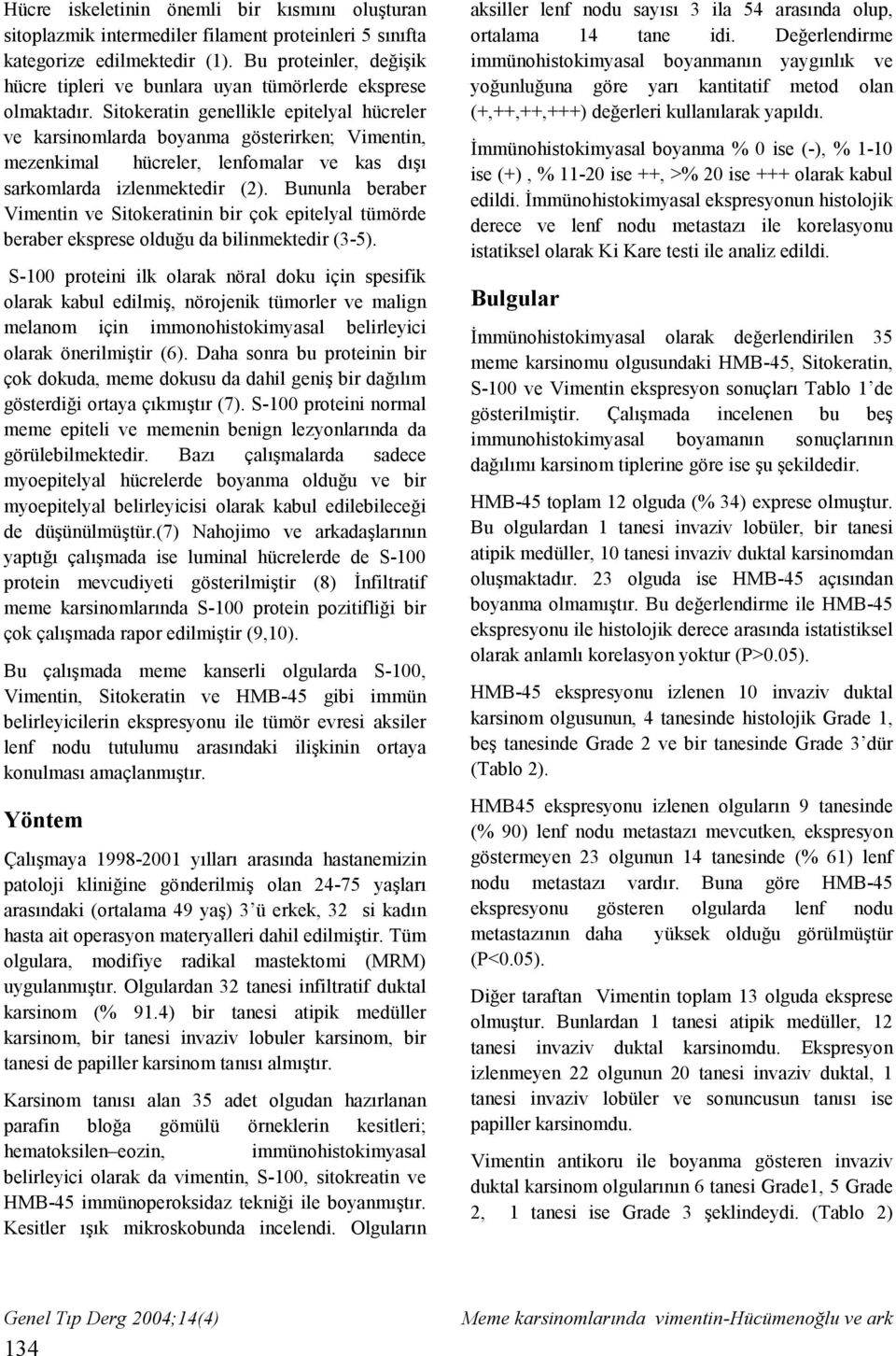 Sitokeratin genellikle epitelyal hücreler ve karsinomlarda boyanma gösterirken; Vimentin, mezenkimal hücreler, lenfomalar ve kas dışı sarkomlarda izlenmektedir (2).