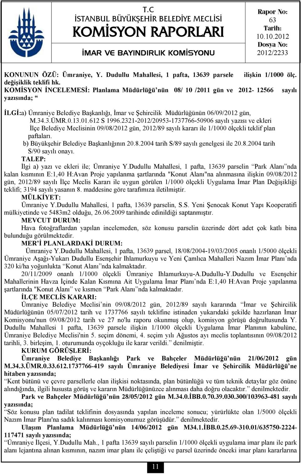 KOMİSYON İNCELEMESİ: Planlama Müdürlüğü nün 08/ 10 /2011 gün ve 2012-12566 sayılı yazısında; İLGİ:a) Ümraniye Belediye Başkanlığı, İmar ve Şehircilik Müdürlüğünün 06/09/2012 gün, M.34.3.ÜMR.0.13.01.612 S 1996.