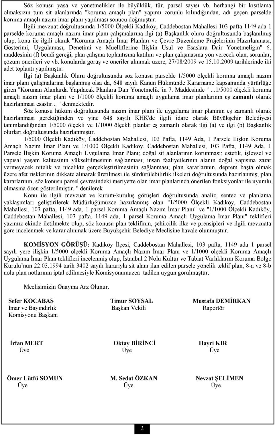 İlgili mevzuat doğrultusunda 1/5000 Ölçekli Kadıköy, Caddebostan Mahallesi 103 pafta 1149 ada 1 parselde koruma amaçlı nazım imar planı çalışmalarına ilgi (a) Başkanlık oluru doğrultusunda