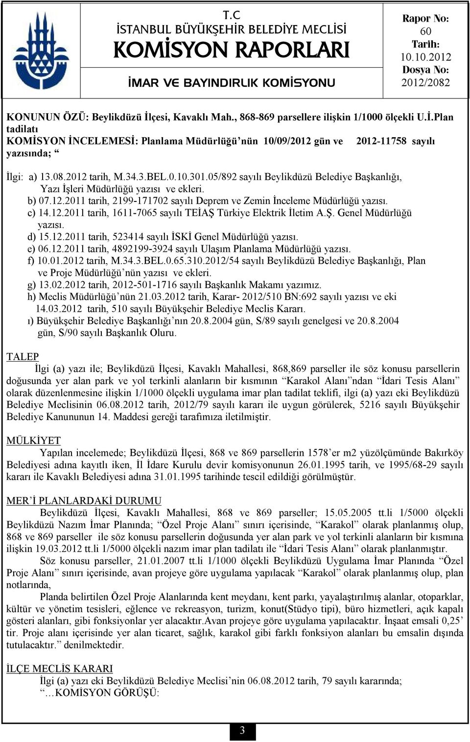 05/892 sayılı Beylikdüzü Belediye Başkanlığı, Yazı İşleri Müdürlüğü yazısı ve ekleri. b) 07.12.2011 tarih, 2199-171702 sayılı Deprem ve Zemin İnceleme Müdürlüğü yazısı. c) 14.12.2011 tarih, 1611-7065 sayılı TEİAŞ Türkiye Elektrik İletim A.