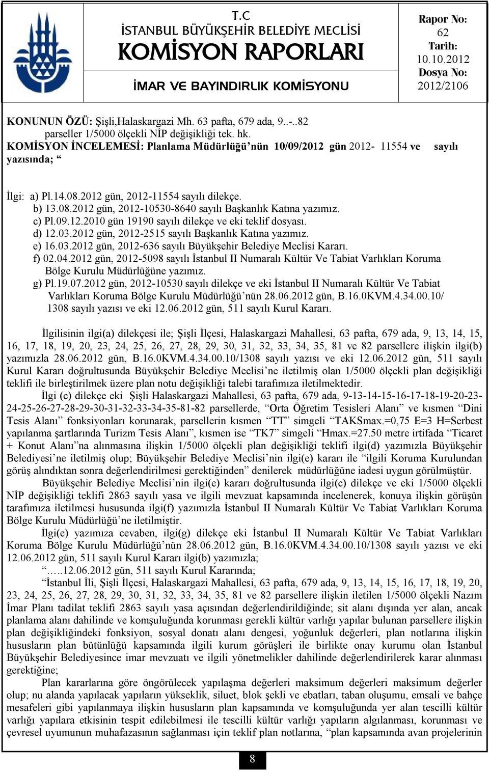 b) 13.08.2012 gün, 2012-10530-8640 sayılı Başkanlık Katına yazımız. c) Pl.09.12.2010 gün 19190 sayılı dilekçe ve eki teklif dosyası. d) 12.03.2012 gün, 2012-2515 sayılı Başkanlık Katına yazımız.