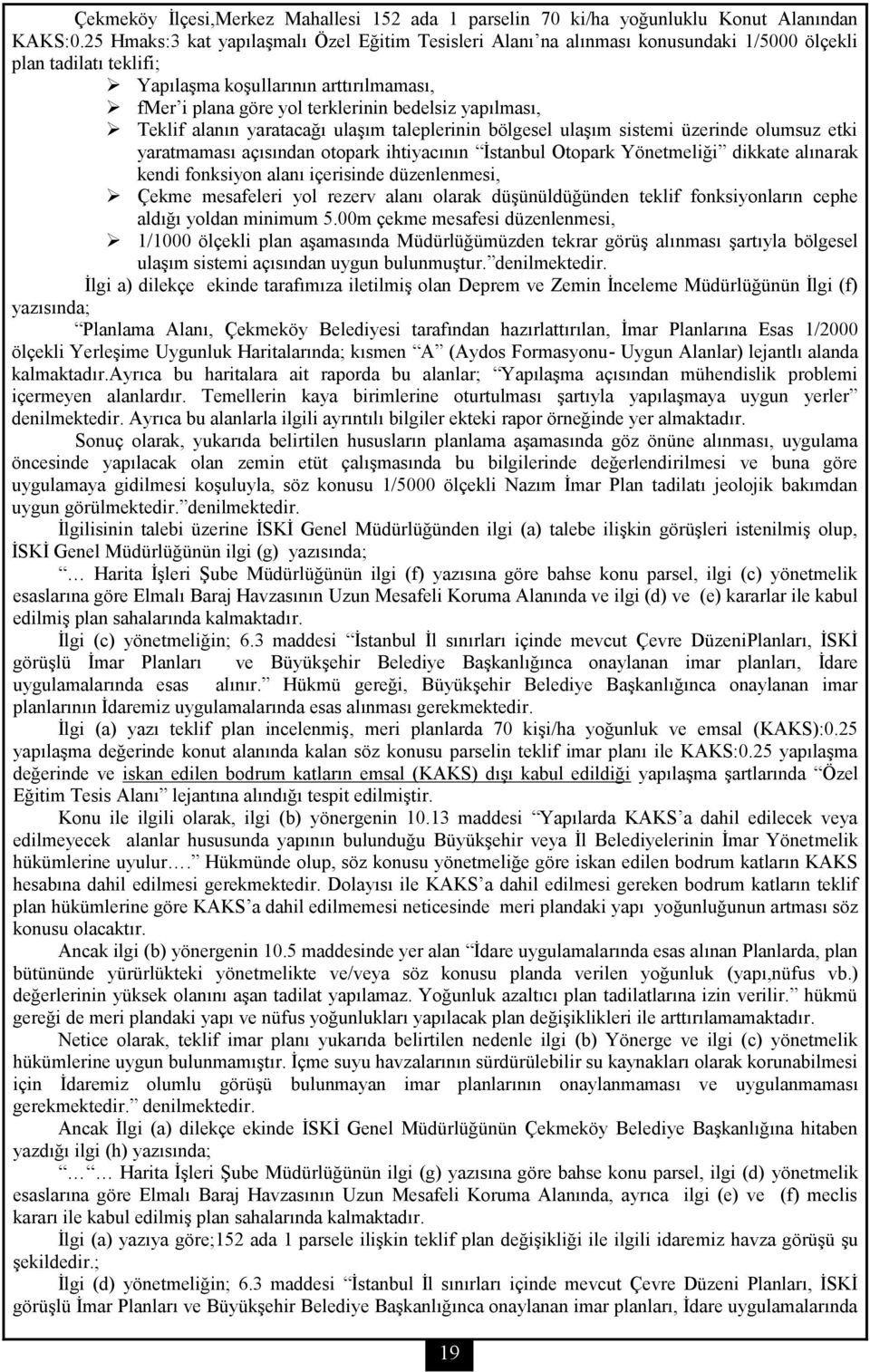 yapılması, Teklif alanın yaratacağı ulaşım taleplerinin bölgesel ulaşım sistemi üzerinde olumsuz etki yaratmaması açısından otopark ihtiyacının İstanbul Otopark Yönetmeliği dikkate alınarak kendi