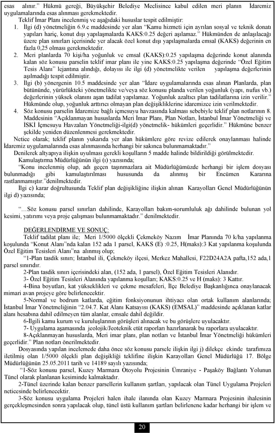 c maddesinde yer alan Kamu hizmeti için ayrılan sosyal ve teknik donatı yapıları hariç, konut dışı yapılaşmalarda KAKS:0.25 değeri aşılamaz.