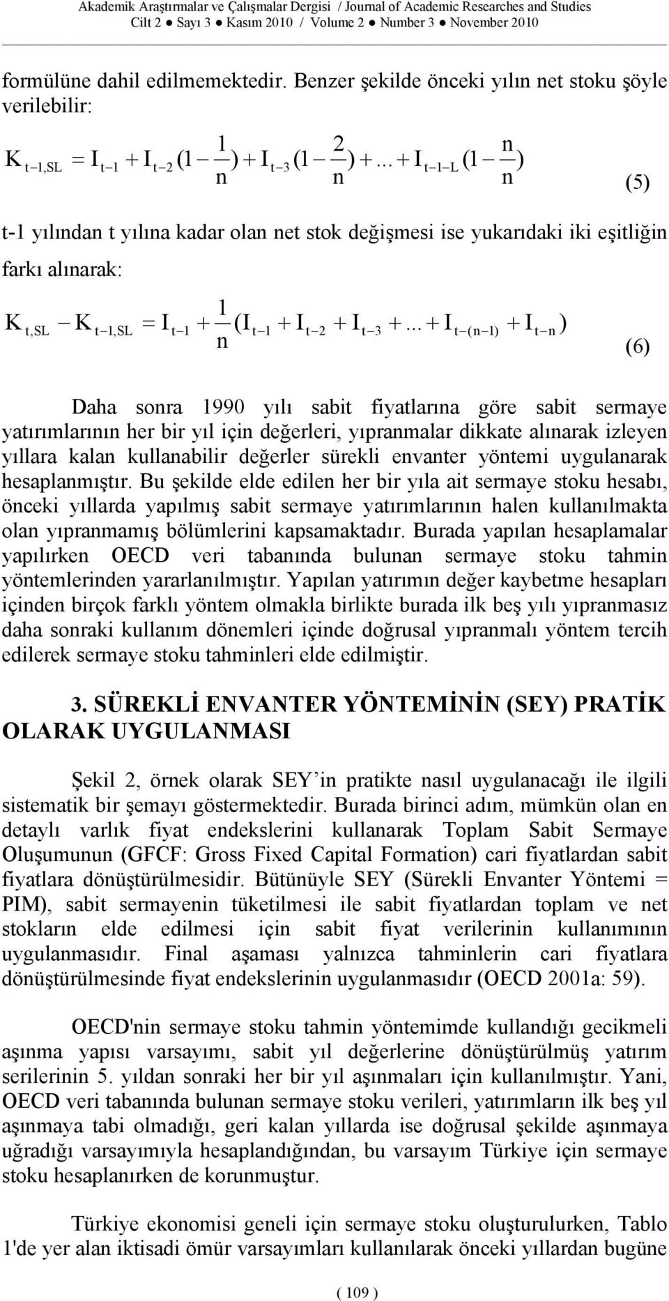 .. t ( 1) Daha sora 1990 yılı sabit fiyatlarıa göre sabit sermaye yatırımlarıı her bir yıl içi değerleri, yıpramalar dikkate alıarak izleye yıllara kala kullaabilir değerler sürekli evater yötemi