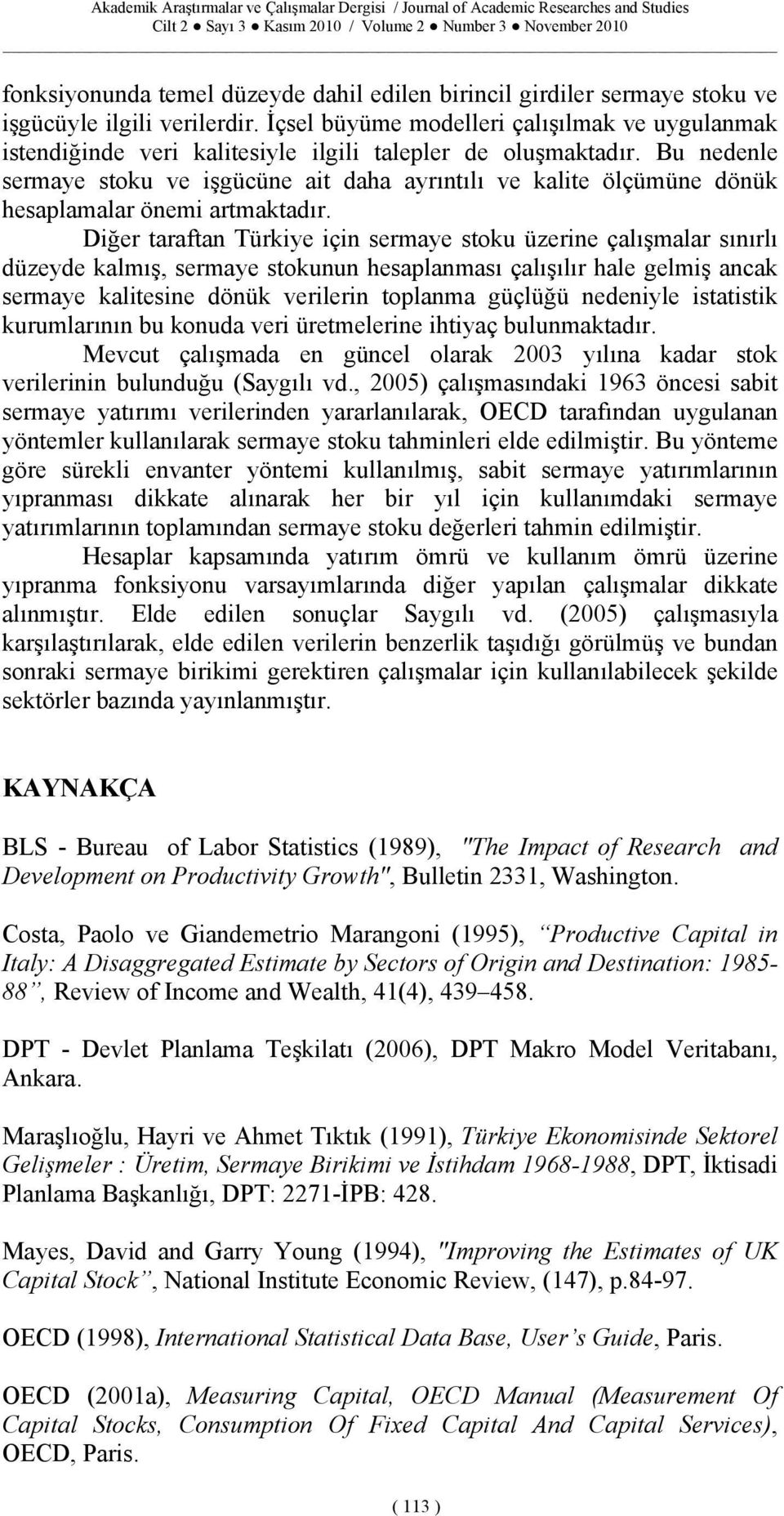 Bu edele sermaye stoku ve işgücüe ait daha ayrıtılı ve kalite ölçümüe döük hesaplamalar öemi artmaktadır.