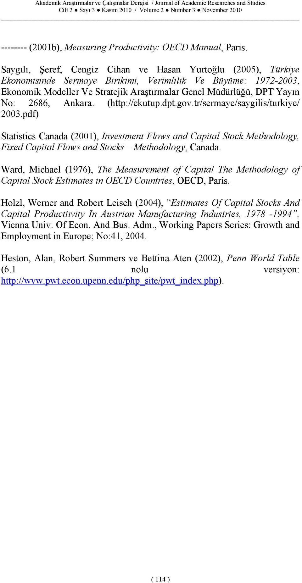 Akara. (http://ekutup.dpt.gov.tr/sermaye/saygilis/turkiye/ 2003.pdf) Statistics Caada (2001), Ivestmet Flows ad Capital Stock Methodology, Fixed Capital Flows ad Stocks Methodology, Caada.