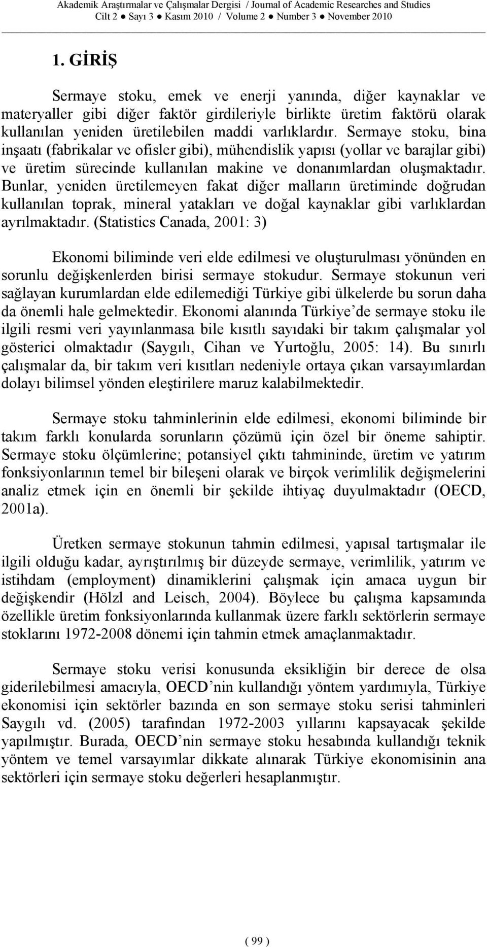 Bular, yeide üretilemeye fakat diğer malları üretimide doğruda kullaıla toprak, mieral yatakları ve doğal kayaklar gibi varlıklarda ayrılmaktadır.