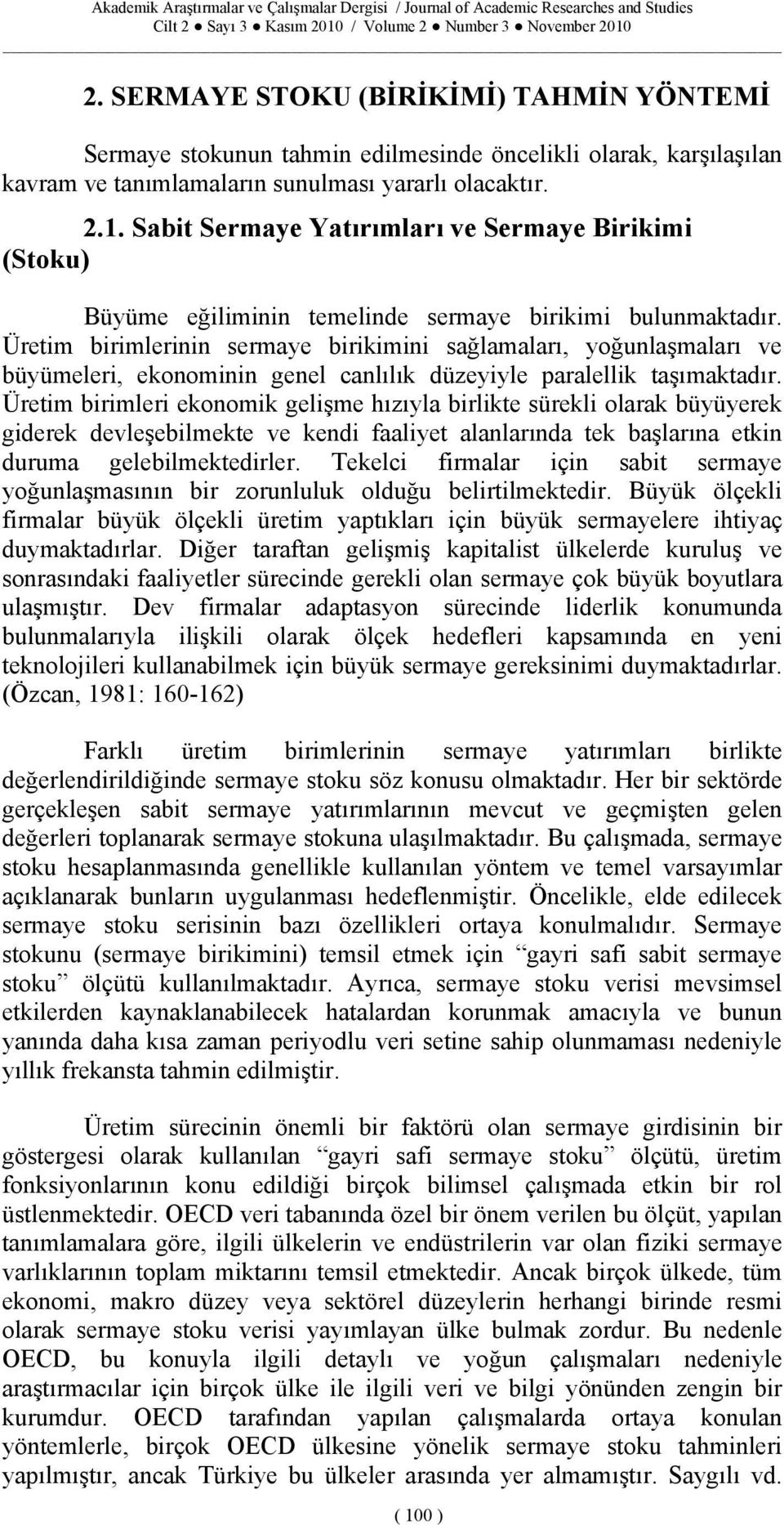 Üretim birimlerii sermaye birikimii sağlamaları, yoğulaşmaları ve büyümeleri, ekoomii geel calılık düzeyiyle paralellik taşımaktadır.