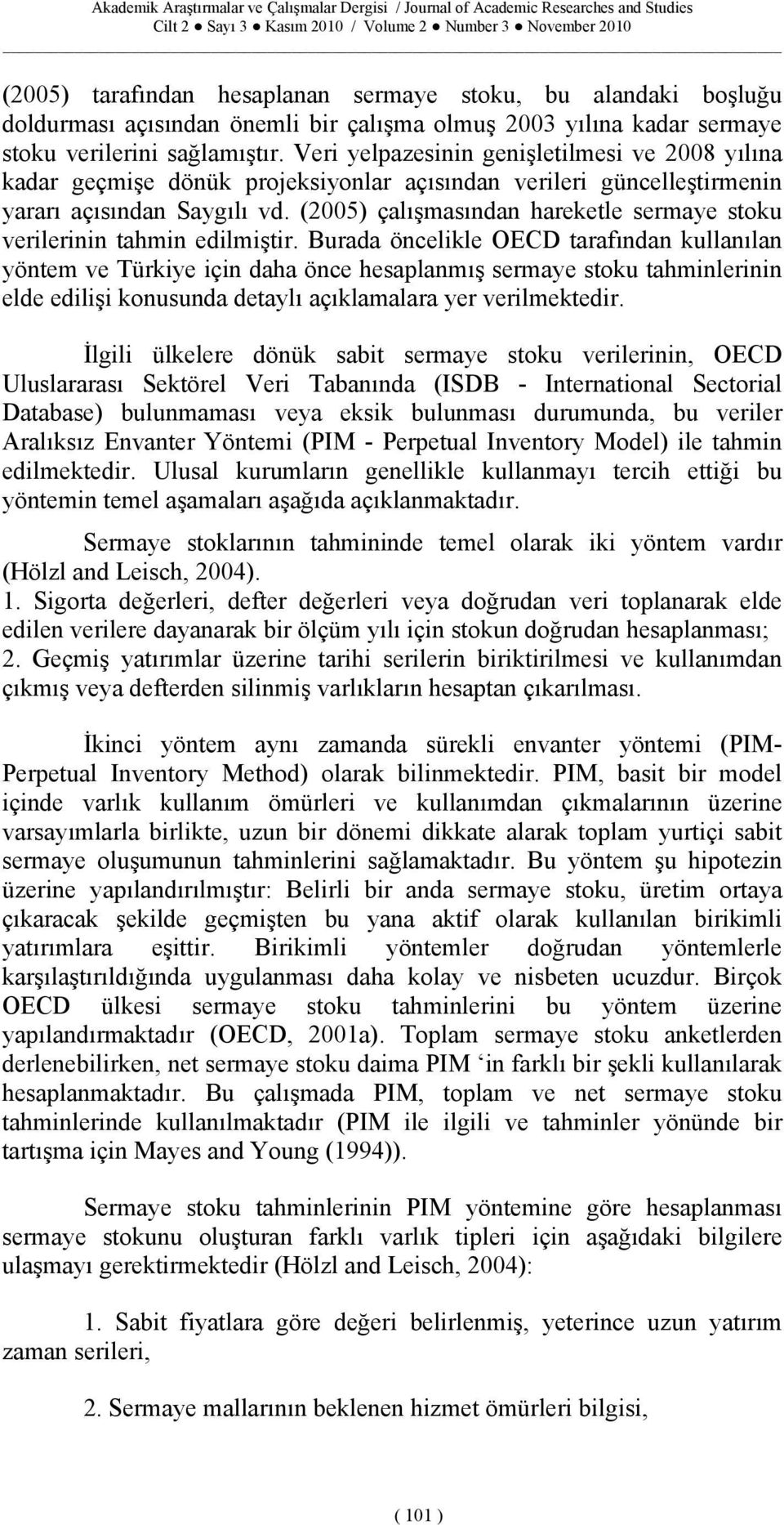 (2005) çalışmasıda hareketle sermaye stoku verilerii tahmi edilmiştir.