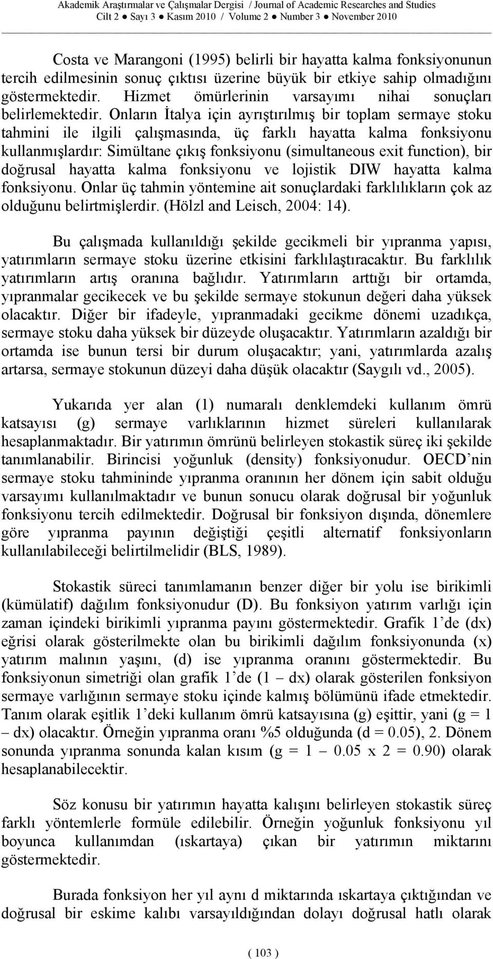 Oları İtalya içi ayrıştırılmış bir toplam sermaye stoku tahmii ile ilgili çalışmasıda, üç farklı hayatta kalma foksiyou kullamışlardır: Simültae çıkış foksiyou (simultaeous exit fuctio), bir doğrusal